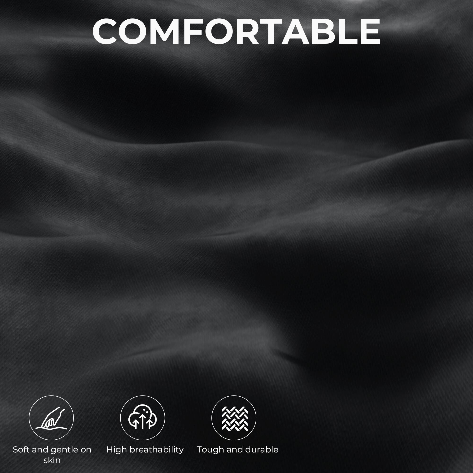 COMFORTABLE

- Soft and gentle on skin
- High breathability
- Tough and durable