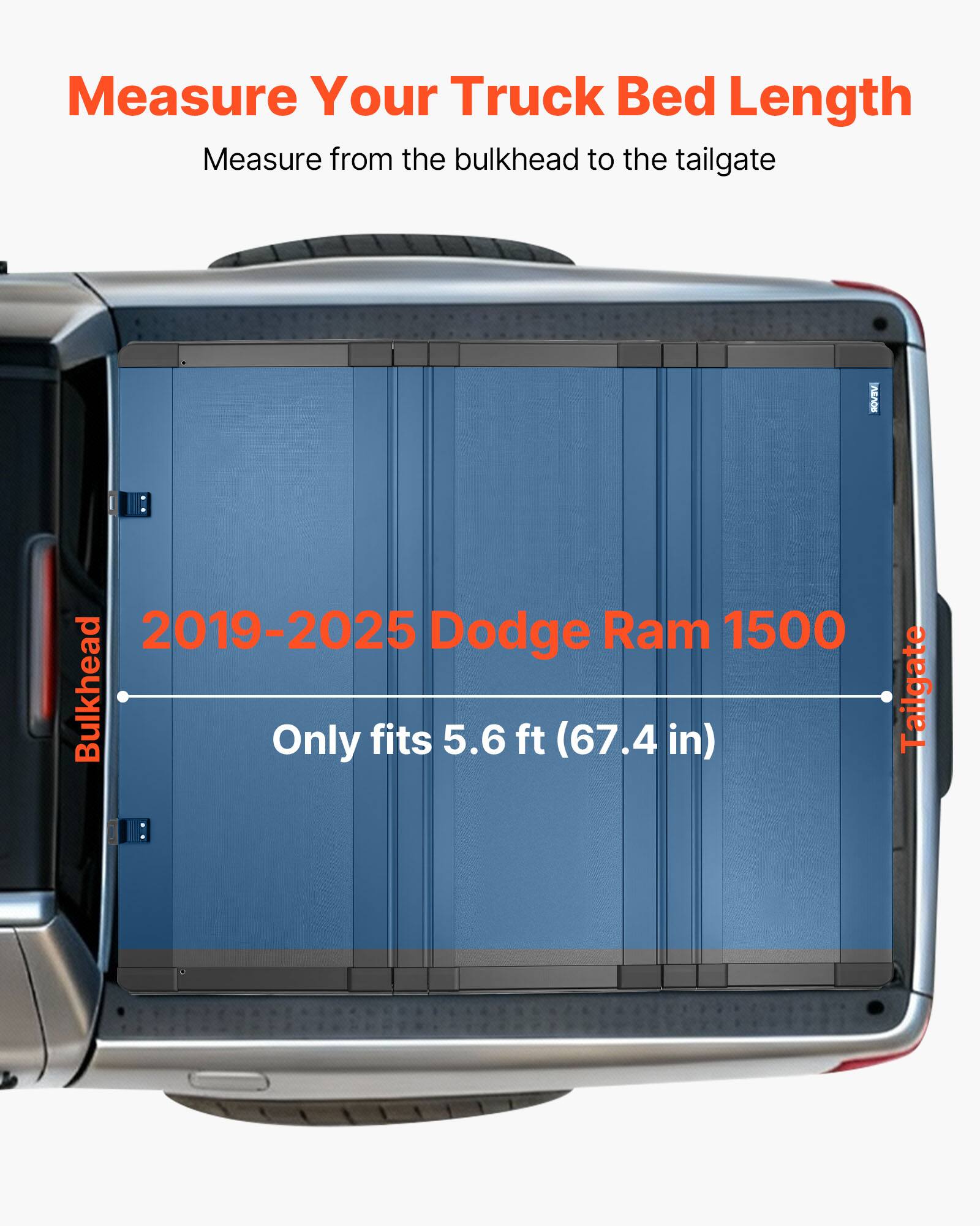 Measure Your Truck Bed Length  
Measure from the bulkhead to the tailgate  

2019-2025 Dodge Ram 1500  
Only fits 5.6 ft (67.4 in)