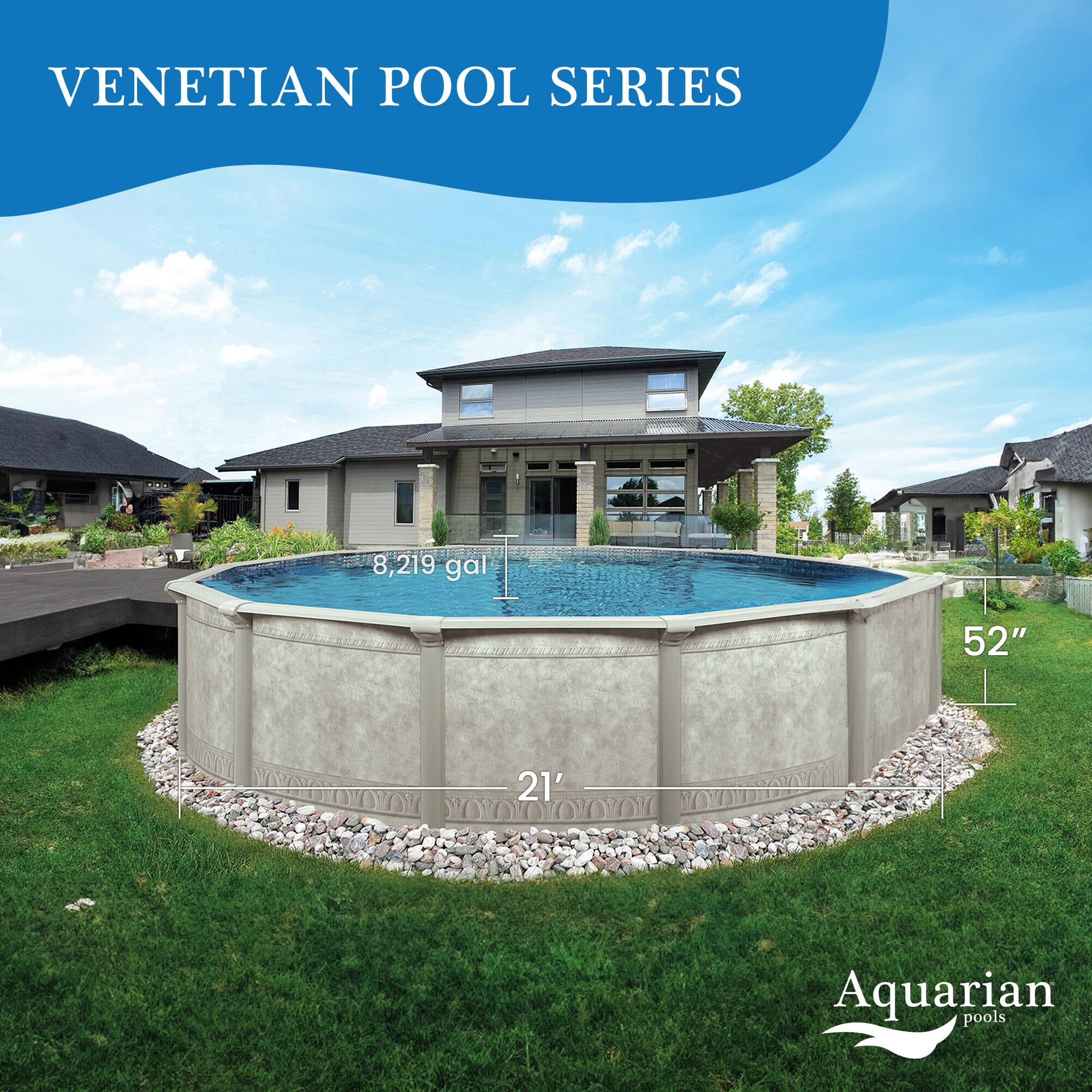 VENETIAN POOL SERIES  
8,219 gal  
52"  
21'  
Aquarian pools