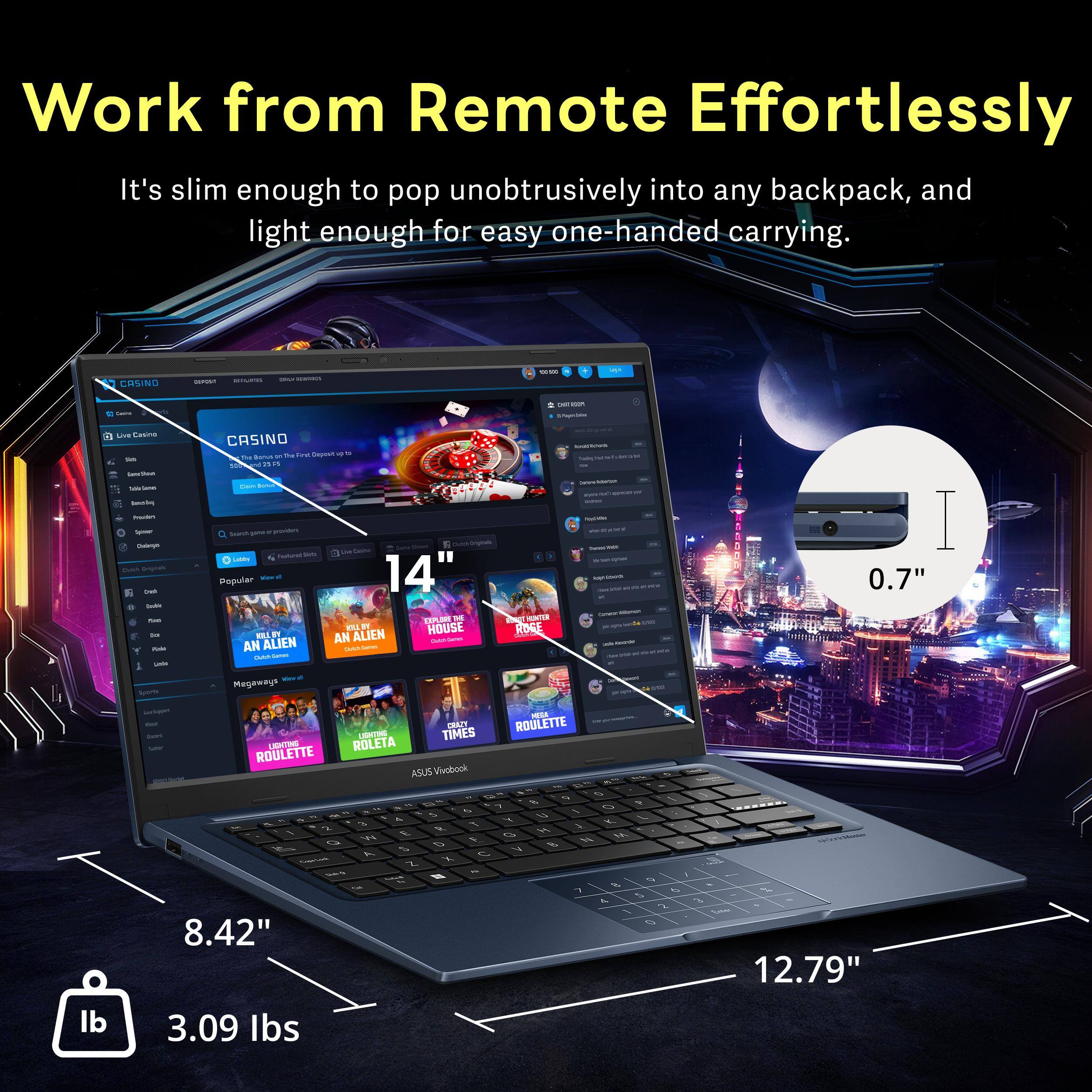 Work from Remote Effortlessly

It's slim enough to pop unobtrusively into any backpack, and light enough for easy one-handed carrying.

14"  
0.7"  
8.42"  
12.79"  
3.09 lbs