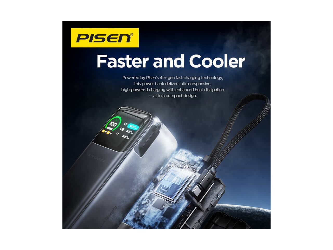 PISEN Faster and Cooler

Powered by Pisen's 4th-gen fast charging technology, this power bank delivers ultra-responsive, high-powered charging with enhanced heat dissipation - all in a compact design.

100 D 100.0% A 00.0w 00.0

PISEN

Charging Quick