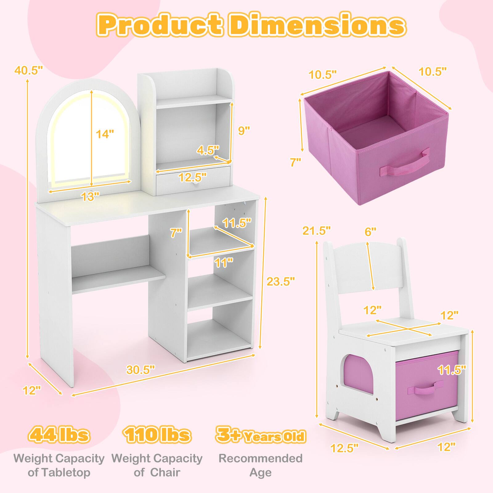 Product Dimensions  
40.5" x 10.5" x 10.5" x 14" x 13" x 4.5" x 12.5" x 9" x 7" x 7" x 11.5" x 21.5" x 6" x 11" x 23.5" x 12" x 12" x 12" x 30.5" x 11.5"  

Weight Capacity  
44 lbs (Tabletop)  
110 lbs (Chair)  

Recommended Age  
3+ Years Old