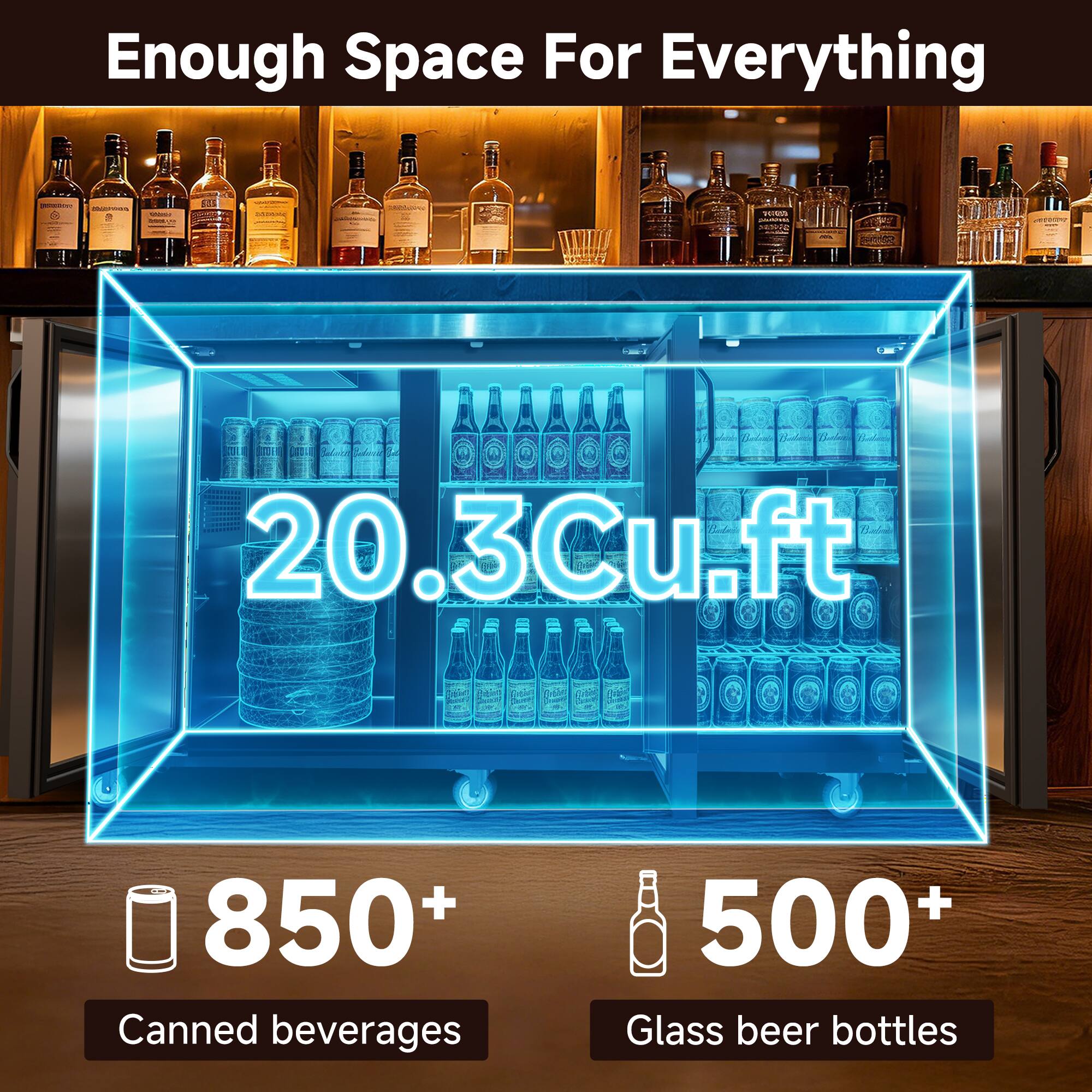 Enough Space For Everything

- 20.3Cu.ft
- 850+ Canned beverages
- 500+ Glass beer bottles