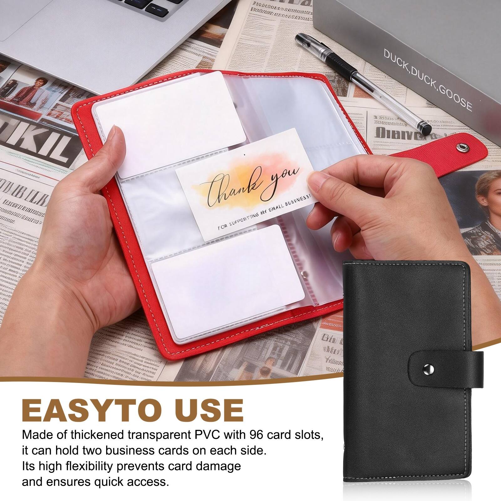 EASY TO USE

Made of thickened transparent PVC with 96 card slots, it can hold two business cards on each side. Its high flexibility prevents card damage and ensures quick access.