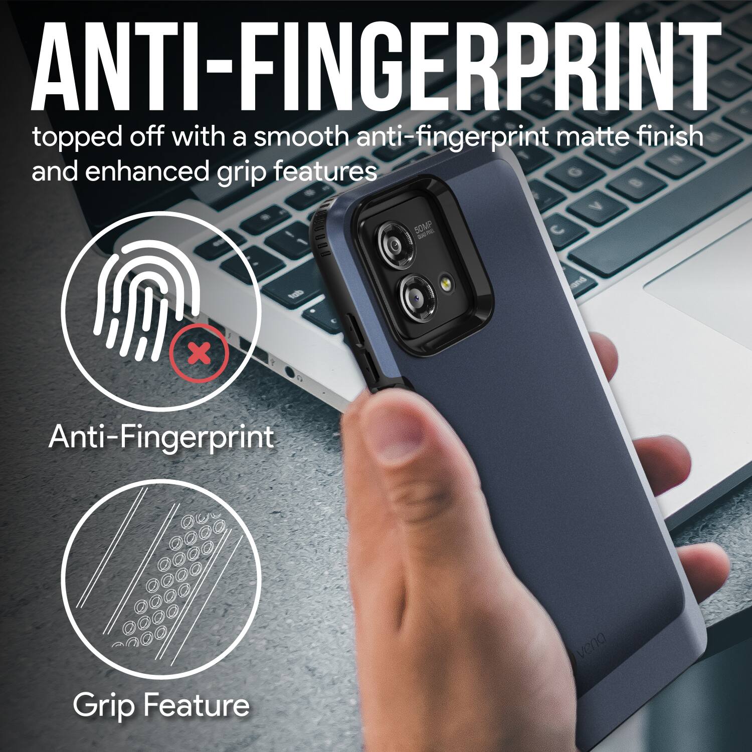 ANTI-FINGERPRINT  
topped off with a smooth anti-fingerprint matte finish and enhanced grip features  

Anti-Fingerprint  
Grip Feature