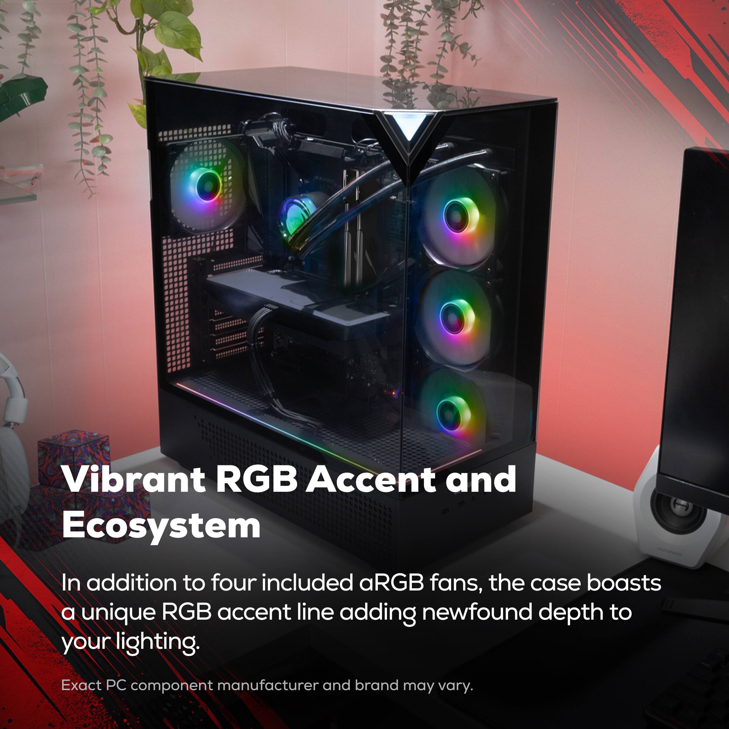 Vibrant RGB Accent and Ecosystem

In addition to four included aRGB fans, the case boasts a unique RGB accent line adding newfound depth to your lighting.

Exact PC component manufacturer and brand may vary.