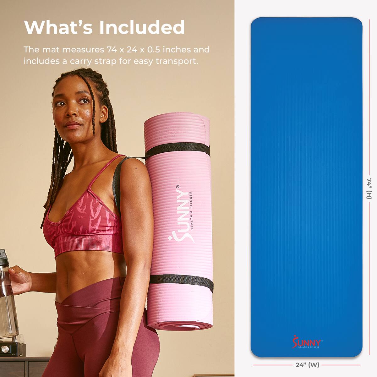 What's Included
The mat measures 74 x 24 x 0.5 inches and includes a carry strap for easy transport.

PITNESS - SUNNY HEALTH FITNESS
74" (H)
24" (W)
