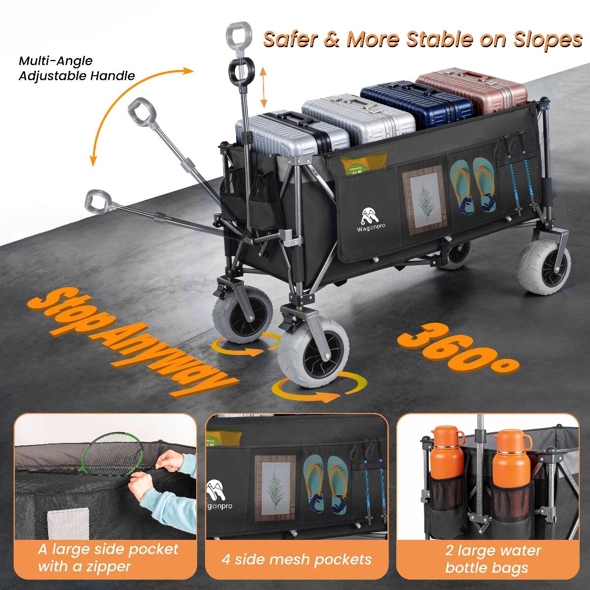 Multi-Angle Adjustable Handle  
Safer & More Stable on Slopes  
Wagdonpro Stop Anyway 360  
A large side pocket with a zipper  
4 side mesh pockets  
2 large water bottle bags