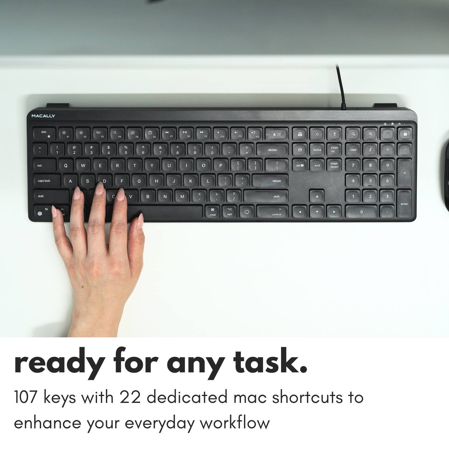 MACALLY

ready for any task.

107 keys with 22 dedicated mac shortcuts to enhance your everyday workflow