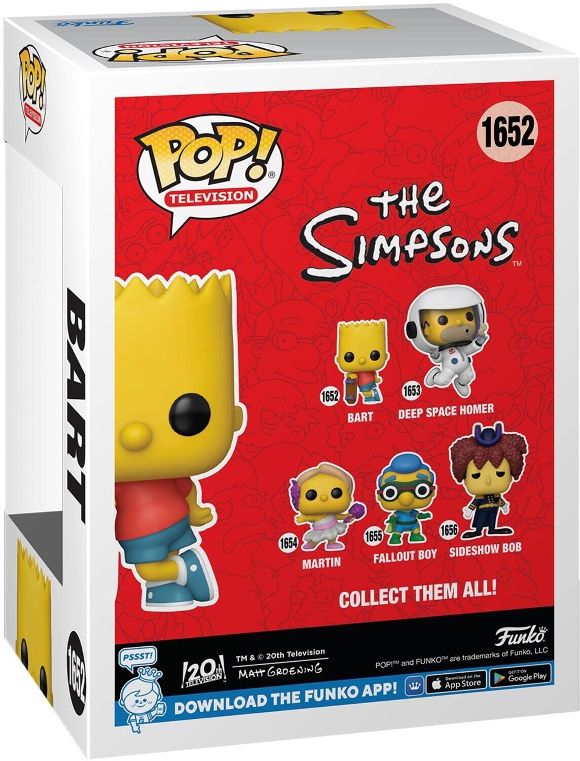RW F POPY 1 BA 1652 POP! . TELEVISION tHe SIMPSONS TM 1652 1653 BART BART DEEP SPACE HOMER 1655 1656 1654 BOB FALLOUT BOY SIDESHOW MARTIN COLLECT THEM ALL! Funk Television of Funko, LLC PSSSTI TM & 20th are trademarks POP! and FUNKOTM EERL 120 MAIT GROENING Domnload an the DET om Play TELEVISION Store Google APP! App THE FUNKO DOWNLOAD