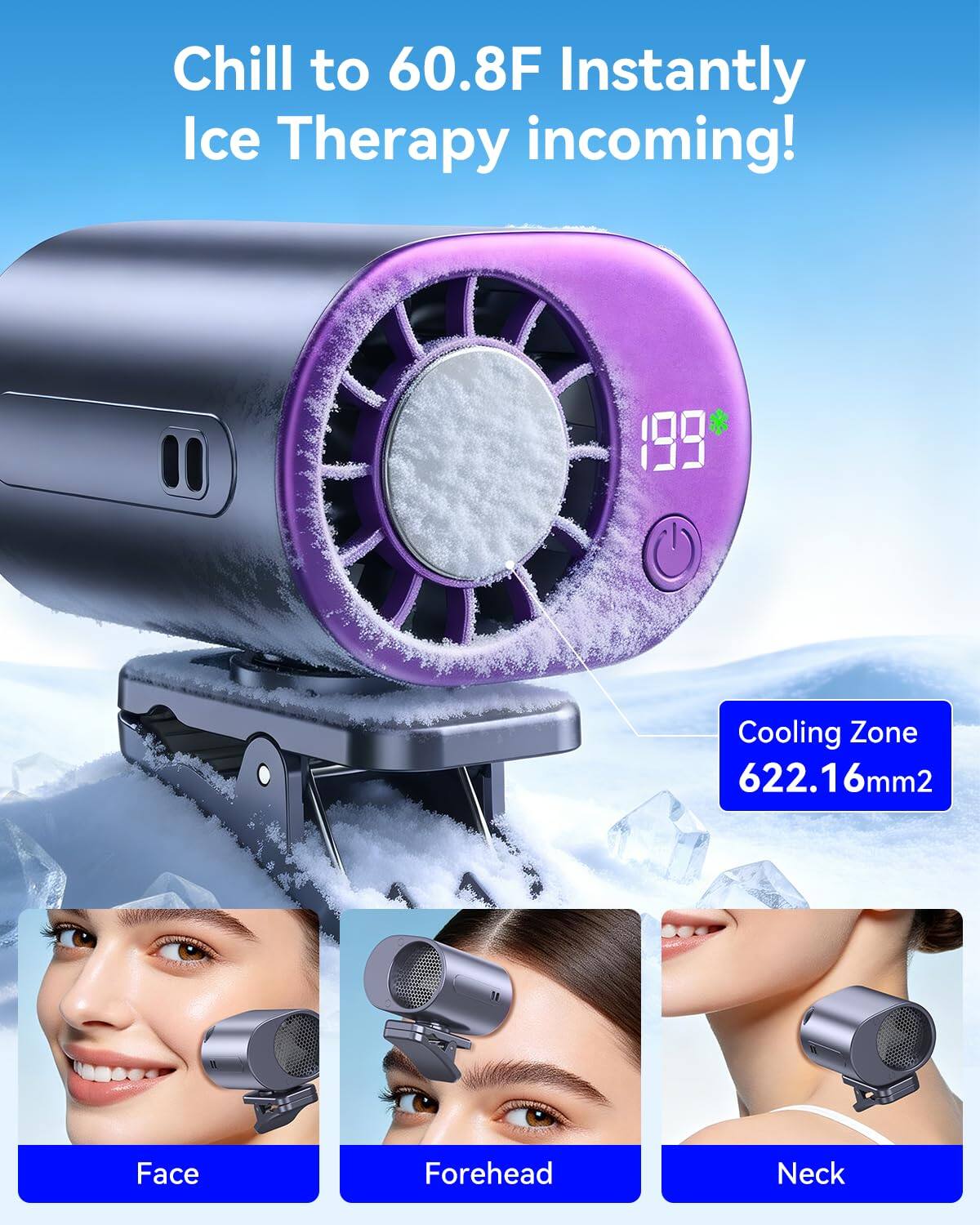 Chill to 60.8F Instantly Ice Therapy incoming!  
199  
Cooling Zone 622.16mm2  
Face Forehead Neck