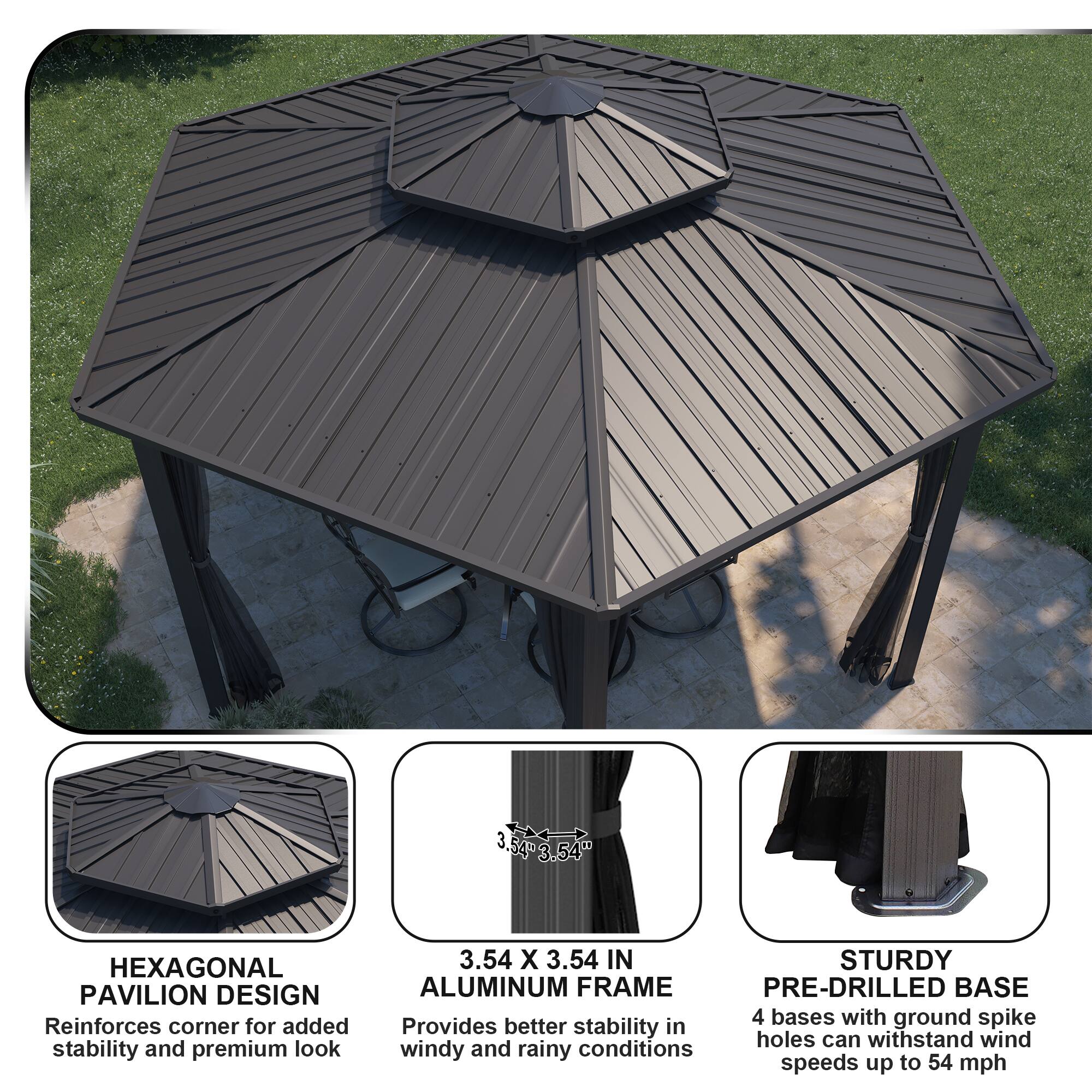 3.54" HEXAGONAL PAVILION DESIGN  
Reinforces corner for added stability and premium look  

3.54 X 3.54 IN STURDY ALUMINUM FRAME  
Provides better stability in windy and rainy conditions  

PRE-DRILLED BASE  
4 bases with ground spike holes can withstand wind speeds up to 54 mph