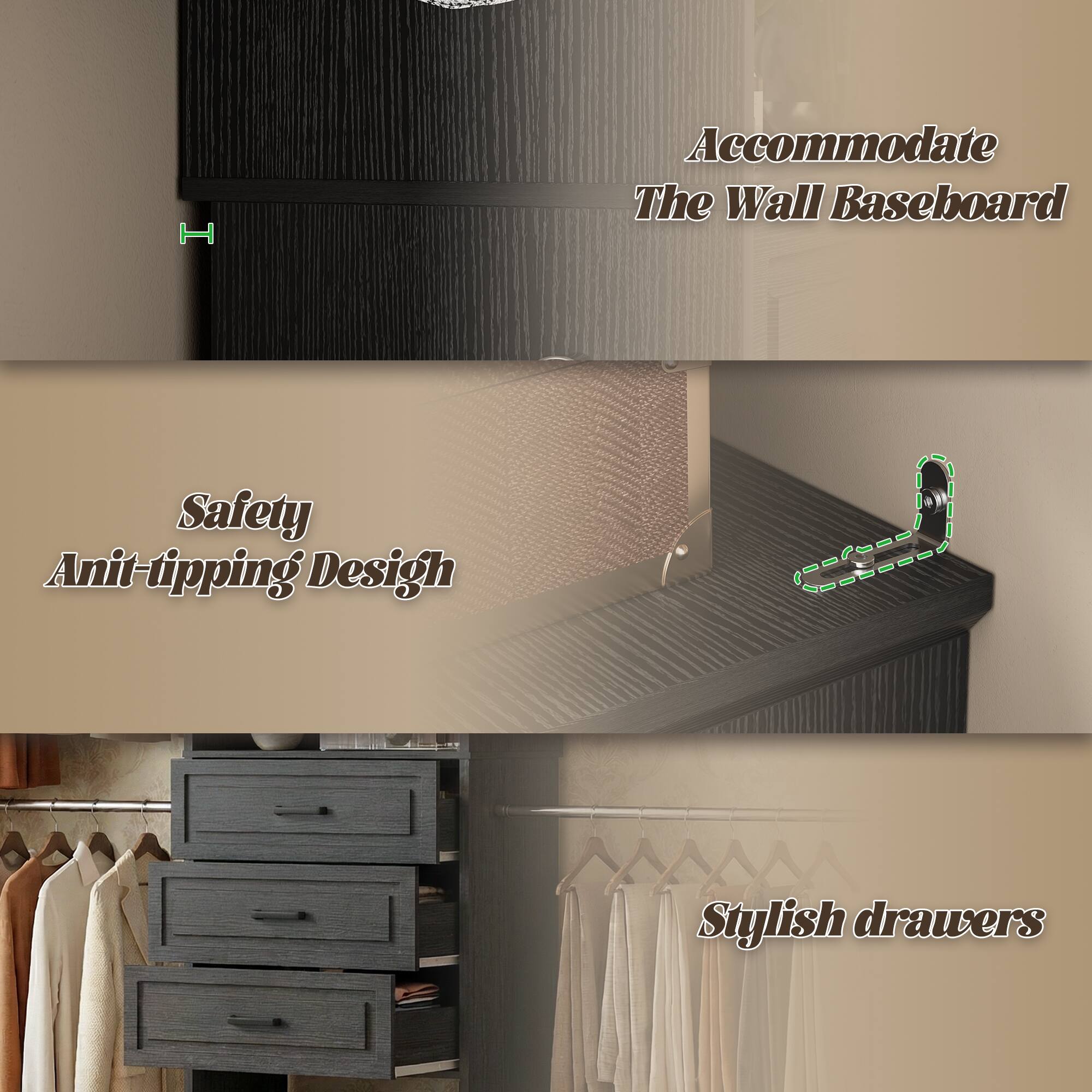 Accommodate The Wall Baseboard  
Safety Anti-tipping Design  
Stylish drawers