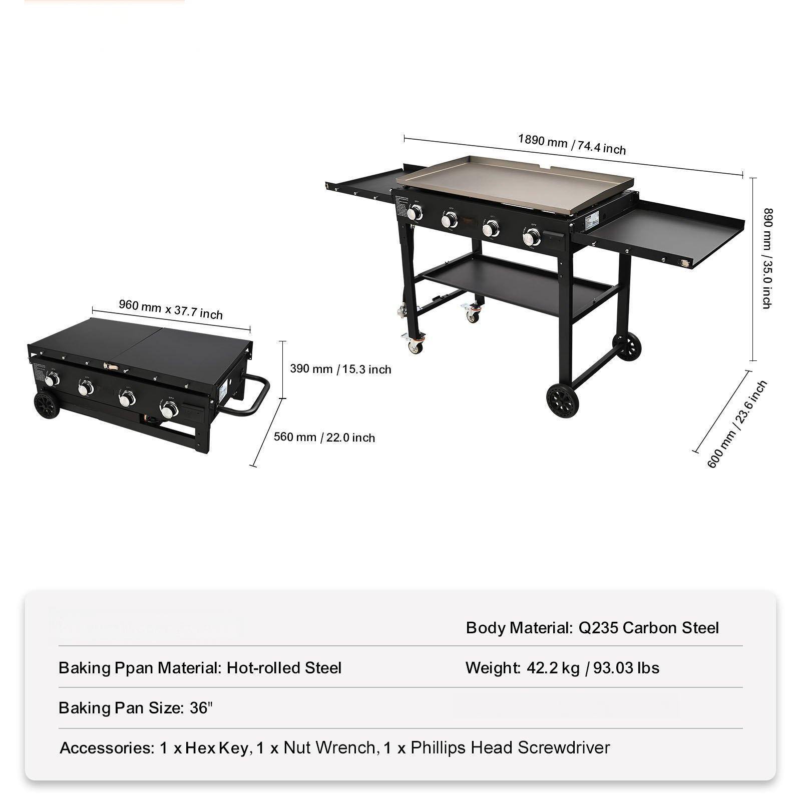 1890 mm / 74.4 inch  
960 mm x 37.7 inch  
890 mm / 35.0 inch  
390 mm / 15.3 inch  
560 mm / 22.0 inch  

Body Material: Q235 Carbon Steel  
Baking Pan Material: Hot-rolled Steel  
Weight: 42.2 kg / 93.03 lbs  
Baking Pan Size: 36"  

Accessories: 1 x Hex Key, 1 x Nut Wrench, 1 x Phillips Head Screwdriver
