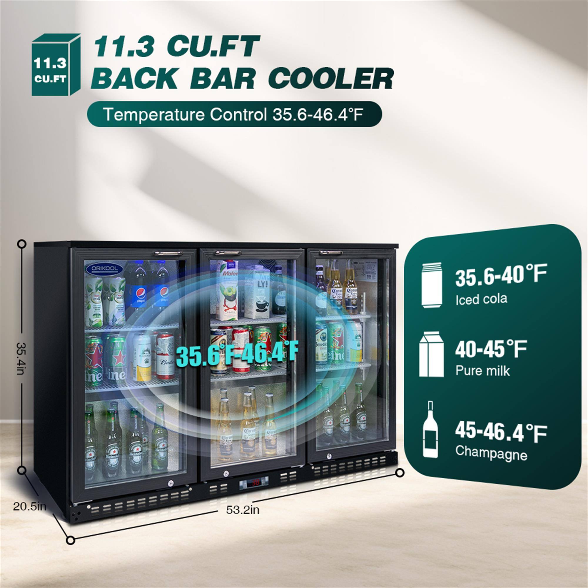 11.3 CU.FT BACK BAR COOLER  
Temperature Control 35.6-46.4°F  

35.6-40°F  
Iced cola  

40-45°F  
Pure milk  

45-46.4°F  
Champagne  

Dimensions:  
Height: 53.2in  
Width: 35.4in  
Depth: 20.5in