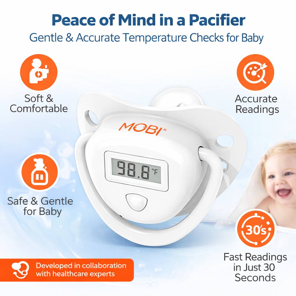 Peace of Mind in a Pacifier  
Gentle & Accurate Temperature Checks for Baby  
Soft & Comfortable  
Accurate Readings  
Safe & Gentle for Baby  
Fast Readings in Just 30 Seconds  
Developed in collaboration with healthcare experts