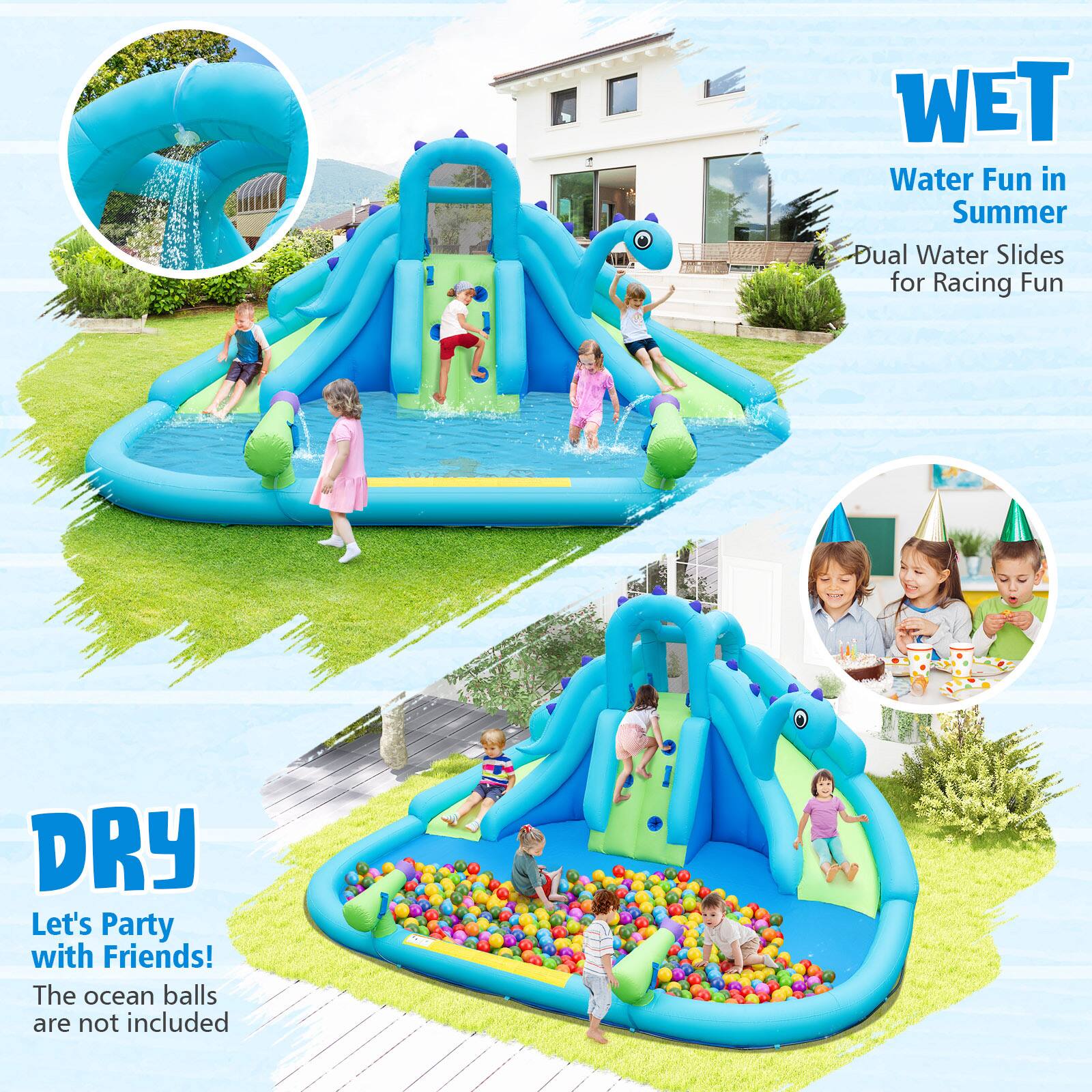 WET  
Water Fun in Summer  
Dual Water Slides for Racing Fun  

DRY  
Let's Party with Friends!  
The ocean balls are not included