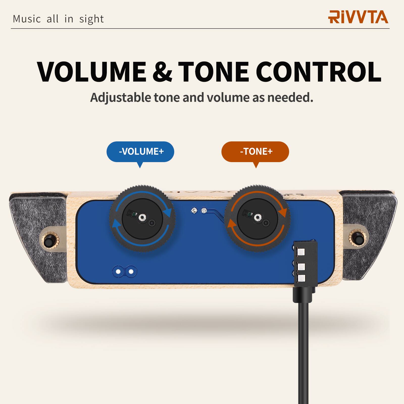 Music all in sight

RIVVTA

VOLUME & TONE CONTROL

Adjustable tone and volume as needed.

-VOLUME+
-TONE+