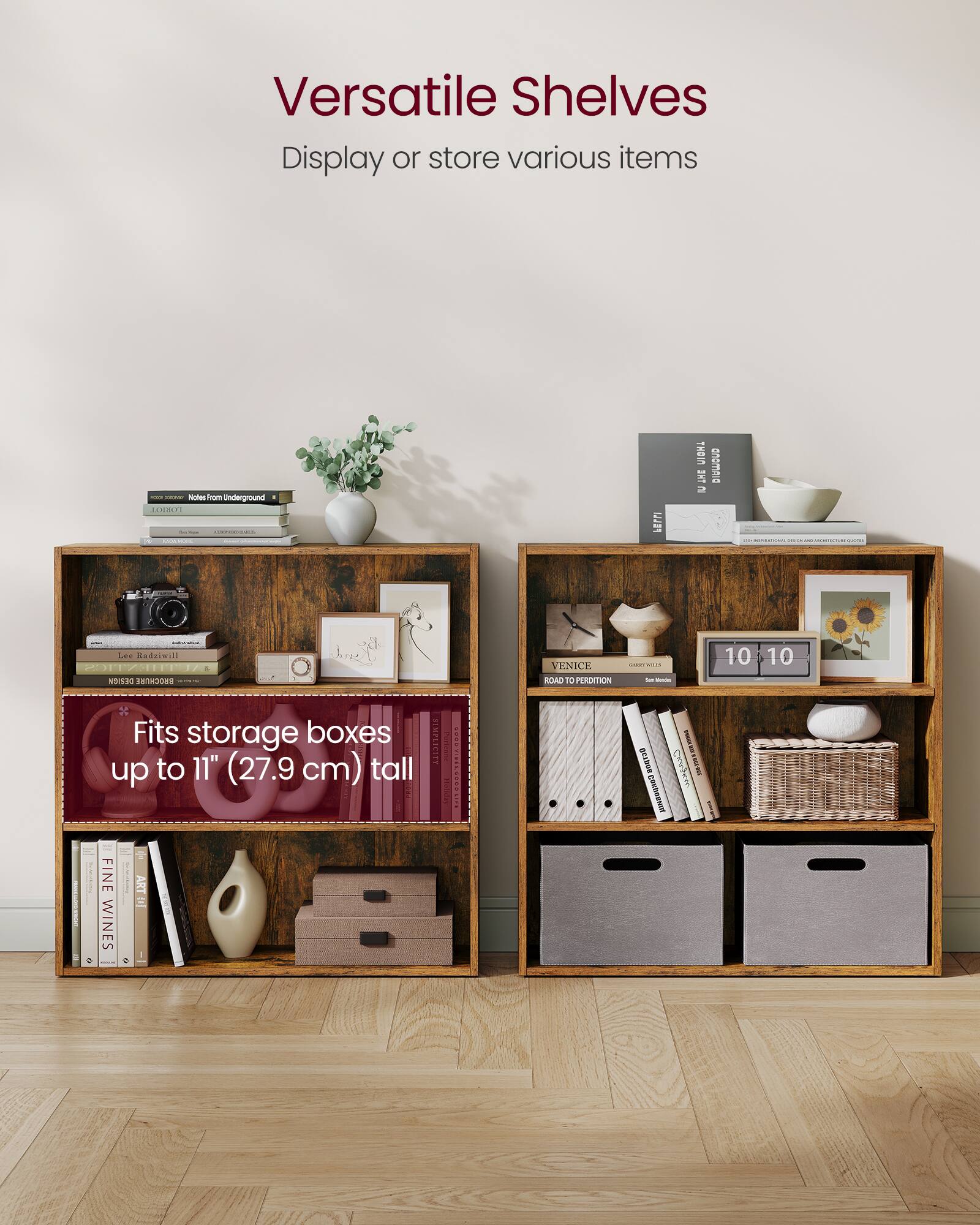 Versatile Shelves  
Display or store various items  

Fits storage boxes up to 11" (27.9 cm) tall