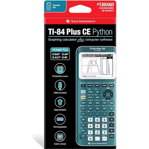 Trinomial Teal  
#1 BRAND recommended by teachers  

TEXAS INSTRUMENTS  
TI-84 Plus CE Python  
Graphing calculator plus computer software  

PERMITTED  
SAT • AP • ACT • IB  

Protective cover  
USB Included  
Upgradeable  
Rechargeable  
Color screen  

TEXAS INSTRUMENTS