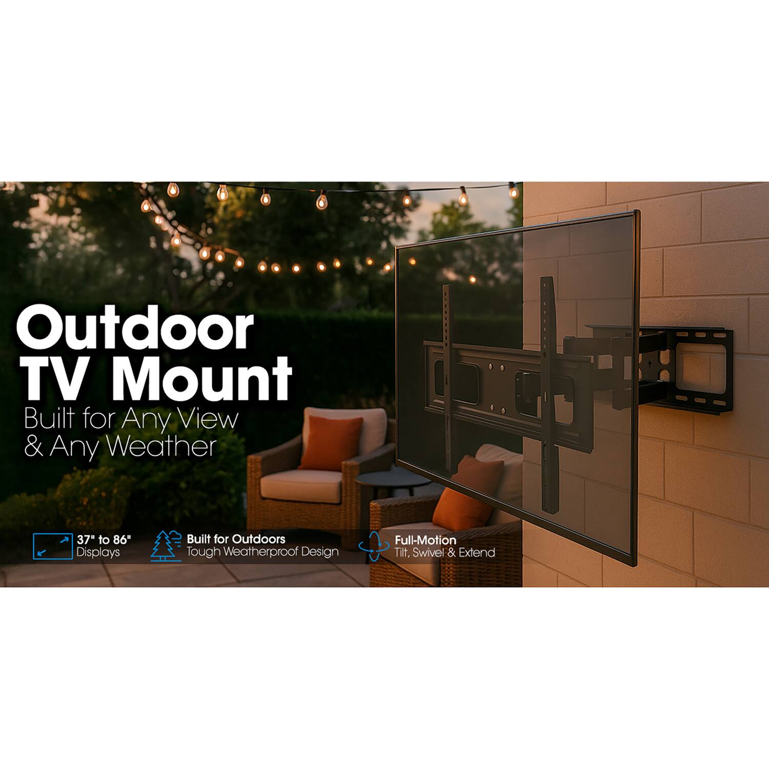 Outdoor TV Mount Built for Any View & Any Weather 37" to 86" Displays Built for Outdoors Tough Weatherproof Design Full-Motion Tilt, Swivel & Extend