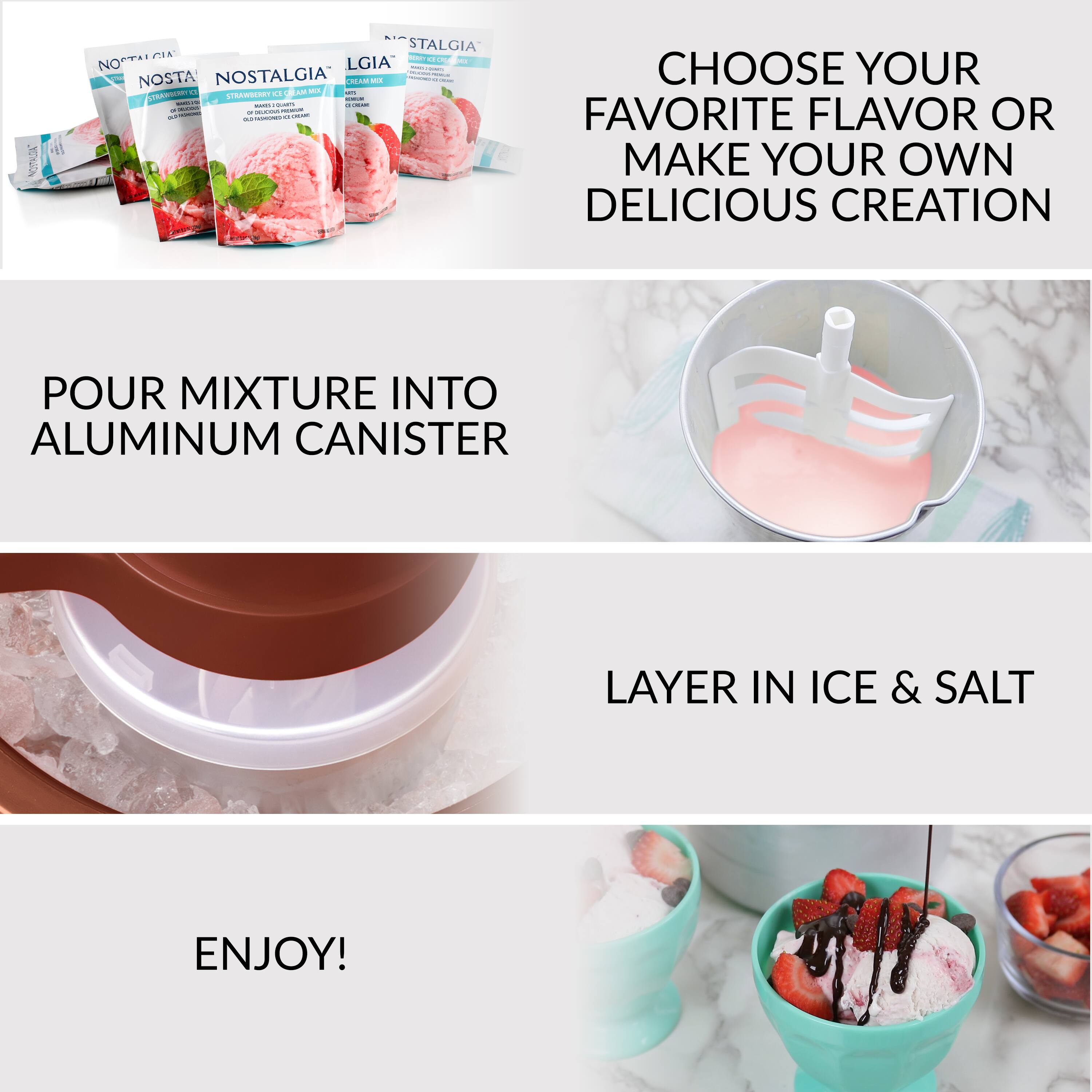 NO STALGIA CI i - - LGIA ! NO | I NOSTA NOSTALGIA AM - - - : 4.  
i - A - NC - I - - i - - I I - - - - - .. - -  
CHOOSE YOUR FAVORITE FLAVOR OR MAKE YOUR OWN DELICIOUS CREATION  
POUR MIXTURE INTO ALUMINUM CANISTER  
LAYER IN ICE & SALT  
ENJOY!