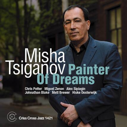 Misha Tsiganov
Painter Of Dreams
Chris Potter
Miguel Zenón
Alex Sipiagin
Jonathan Blake
Matt Brewer
Hiske Oosterwijk
Criss Cross Jazz 1421