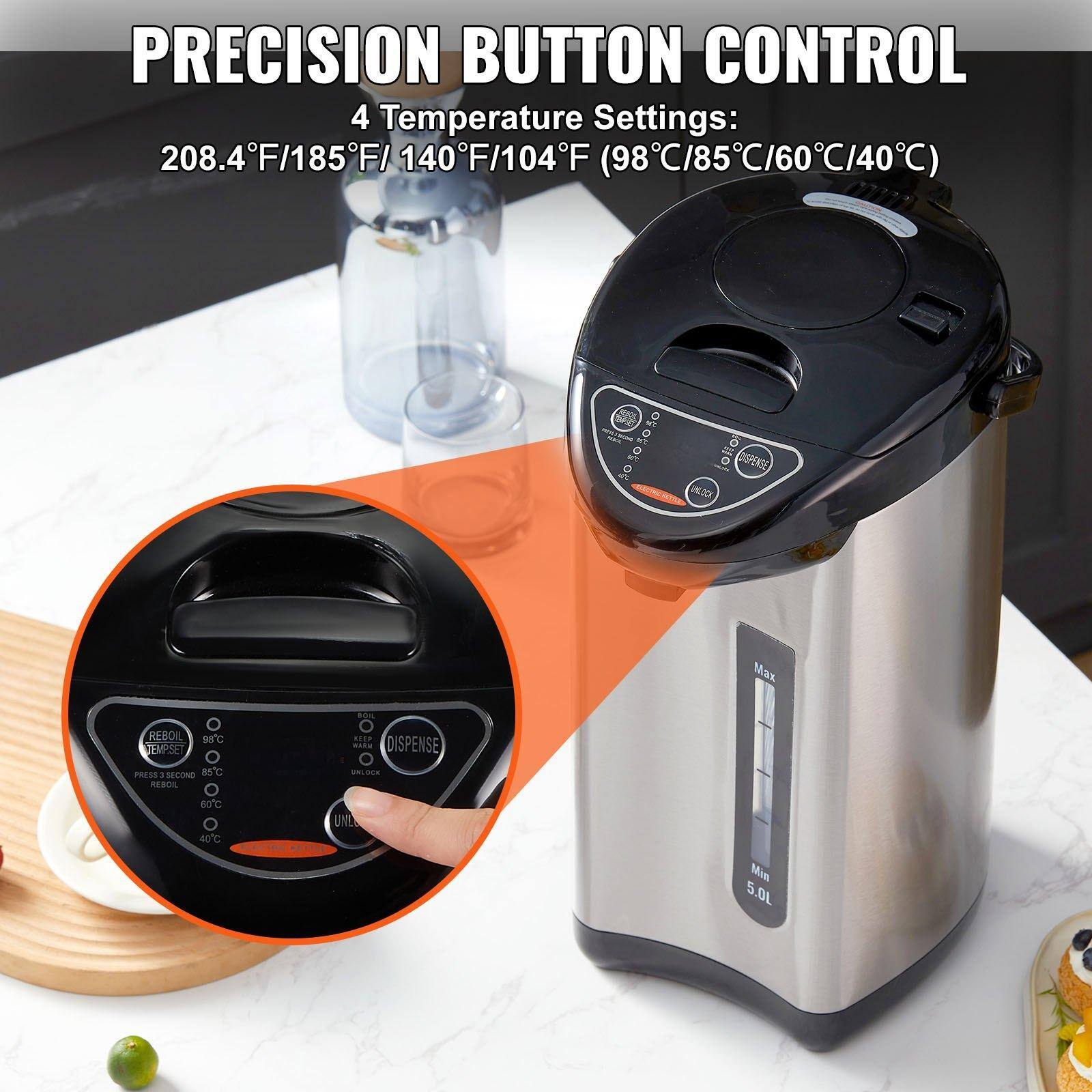 PRECISION BUTTON CONTROL

4 Temperature Settings:
208.4°F/185°F/140°F/104°F (98°C/85°C/60°C/40°C)

Max 5.0L

REBOIL
PRESS 3 SEC
REBOIL

DISPENSE
KEEP WARM
UNLOCK

Min 5.0L