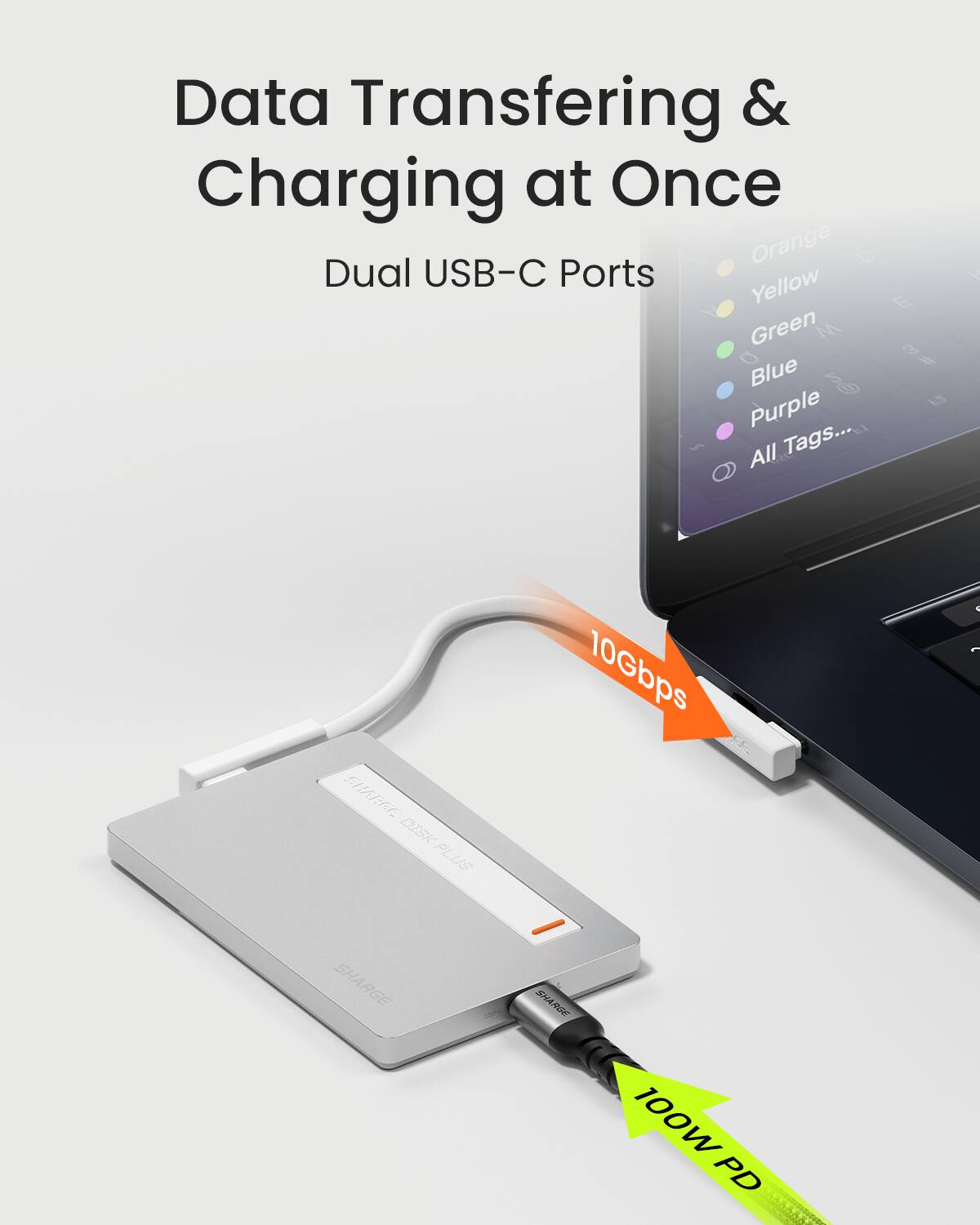 Data Transferring & Charging at Once

Dual USB-C Ports

Orange
Yellow
Green
Blue
Purple
All Tags...

10Gbps

100W PD