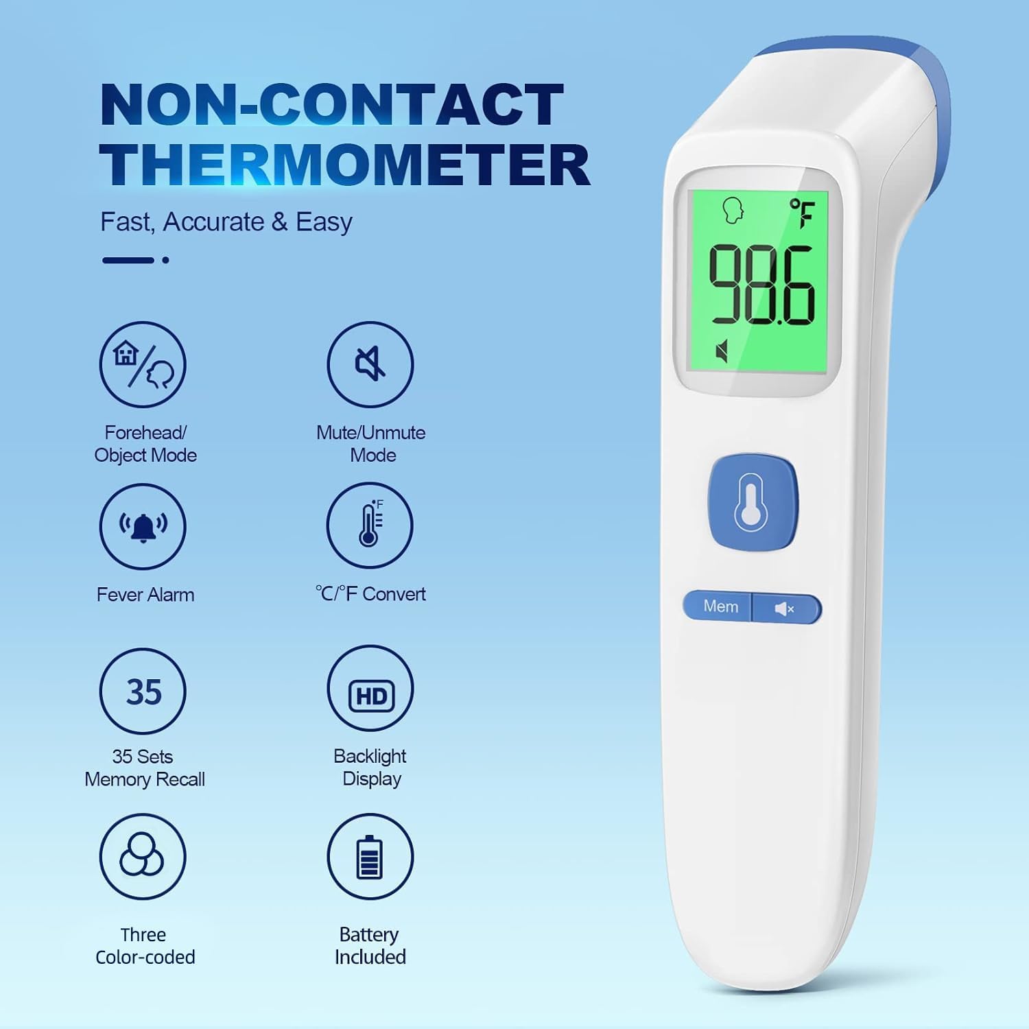 NON-CONTACT THERMOMETER  
Fast, Accurate & Easy  

- Forehead/ Object Mode  
- Mute/Unmute Mode  
- Fever Alarm  
- C/F Convert  
- 35 Sets Memory Recall  
- Backlight Display  
- Three Color-coded  
- Battery Included