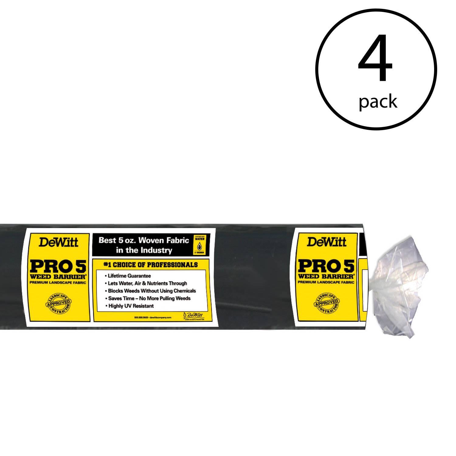 4 pack

DeWitt PRO 5 WEED BARRIER PREMIUM LANDSCAPE FABRIC

Best 5 oz. Woven Fabric in the Industry

#1 CHOICE OF PROFESSIONALS
- Lifetime Guarantee
- Lets Water, Air & Nutrients Through
- Blocks Weeds Without Using Chemicals
- Saves Time - No More Pulling Weeds
- Highly UV Resistant

APPROVED
CEBICARE
TUN COSTA

DeWitt PRO 5 WEED BARRIER PREMIUM LANDSCAPE FABRIC