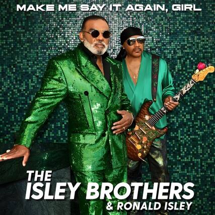 MAKE ME SAY IT AGAIN, GIRL
THE ISLEY BROTHERS & RONALD ISLEY