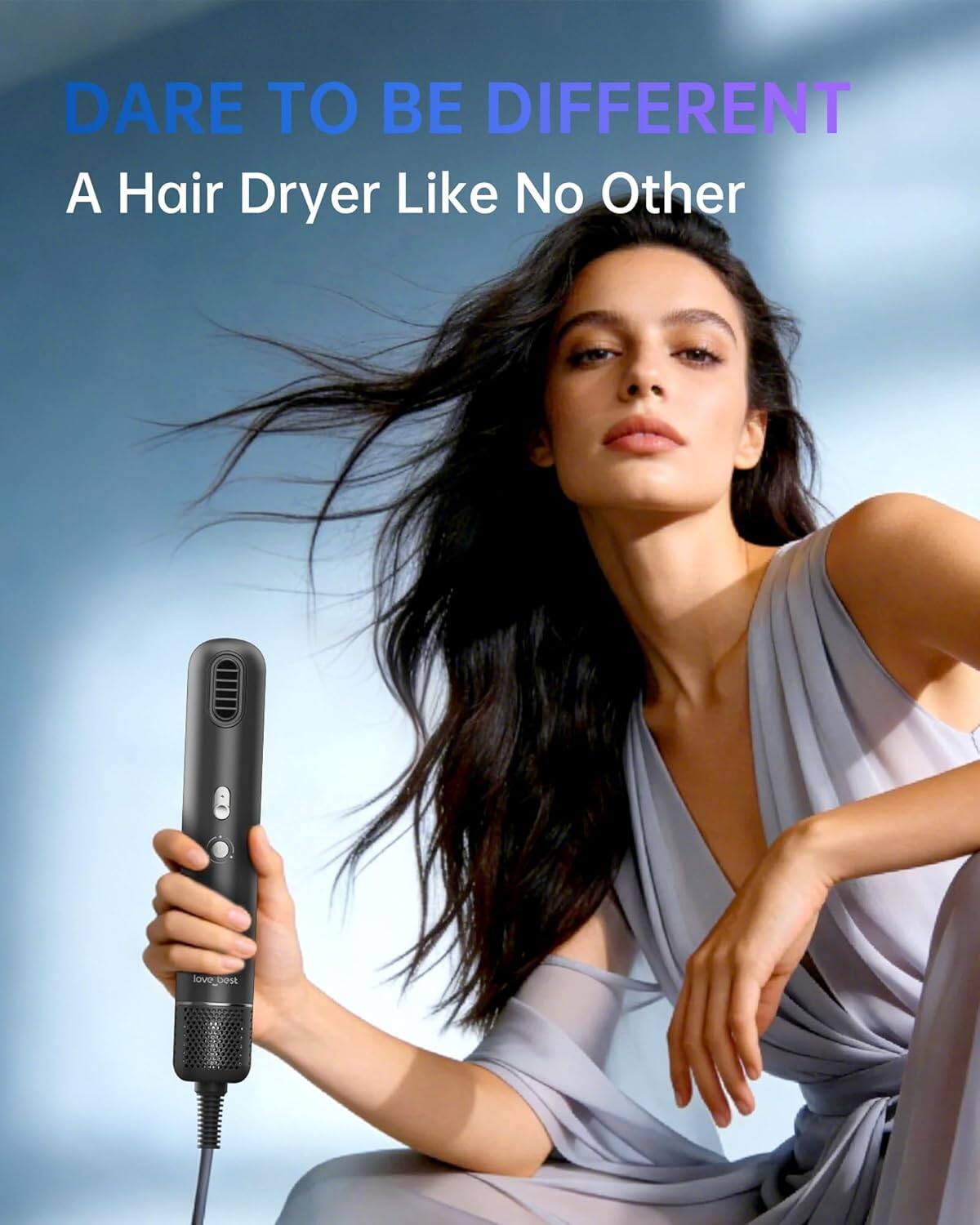 DARE TO BE DIFFERENT  
A Hair Dryer Like No Other
