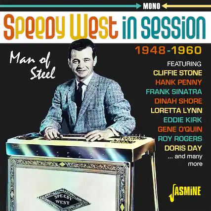 Speedy West in session
1948-1960
Man of Steel
Featuring
Cliffie Stone
Hank Penny
Frank Sinatra
Dinah Shore
Loretta Lynn
Eddie Kirk
Gene O'Quin
Roy Rogers
Doris Day
... and many more
Mono
ASMINE