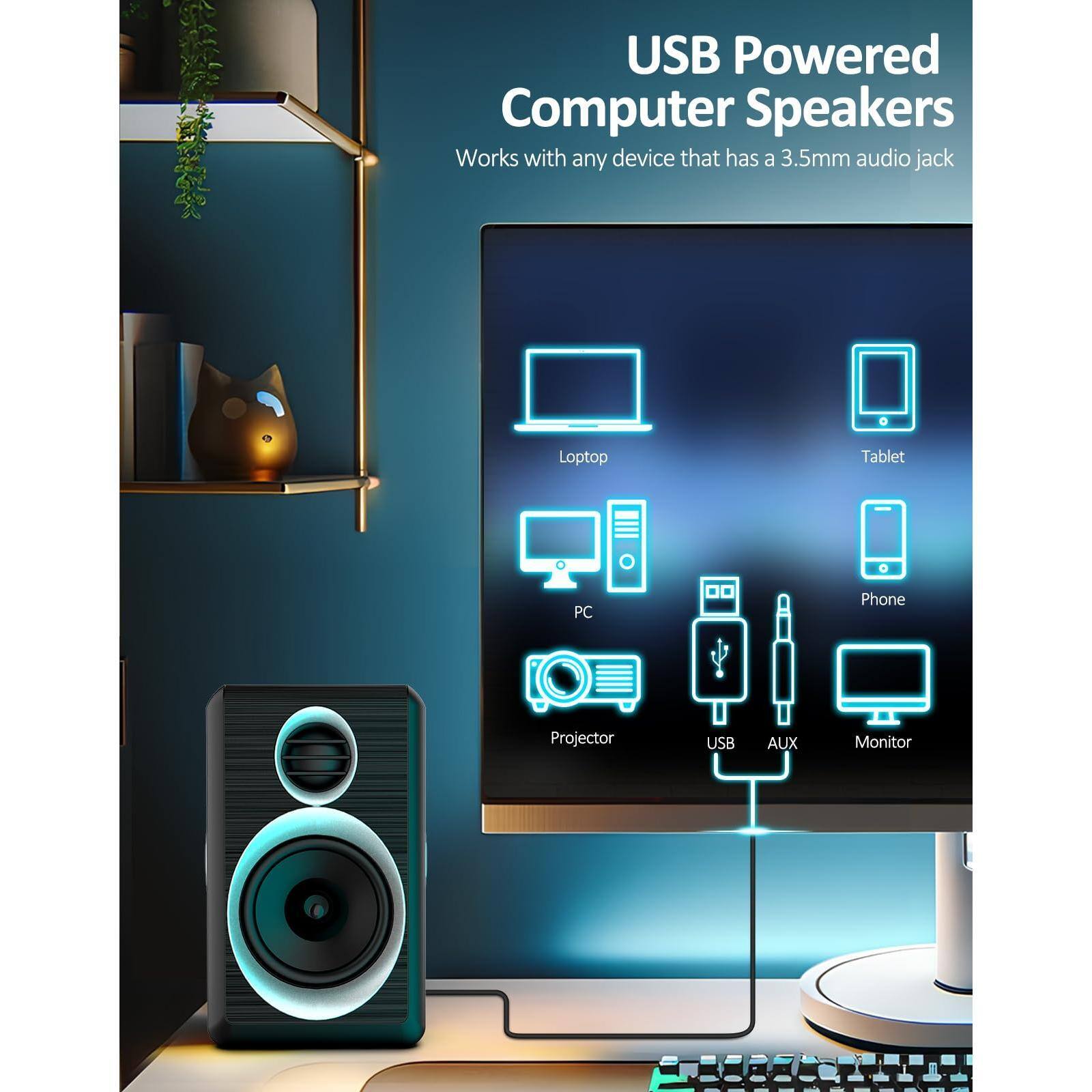 USB Powered Computer Speakers  
Works with any device that has a 3.5mm audio jack  

- Laptop  
- Tablet  
- PC  
- Phone  
- Projector  
- USB  
- AUX  
- Monitor