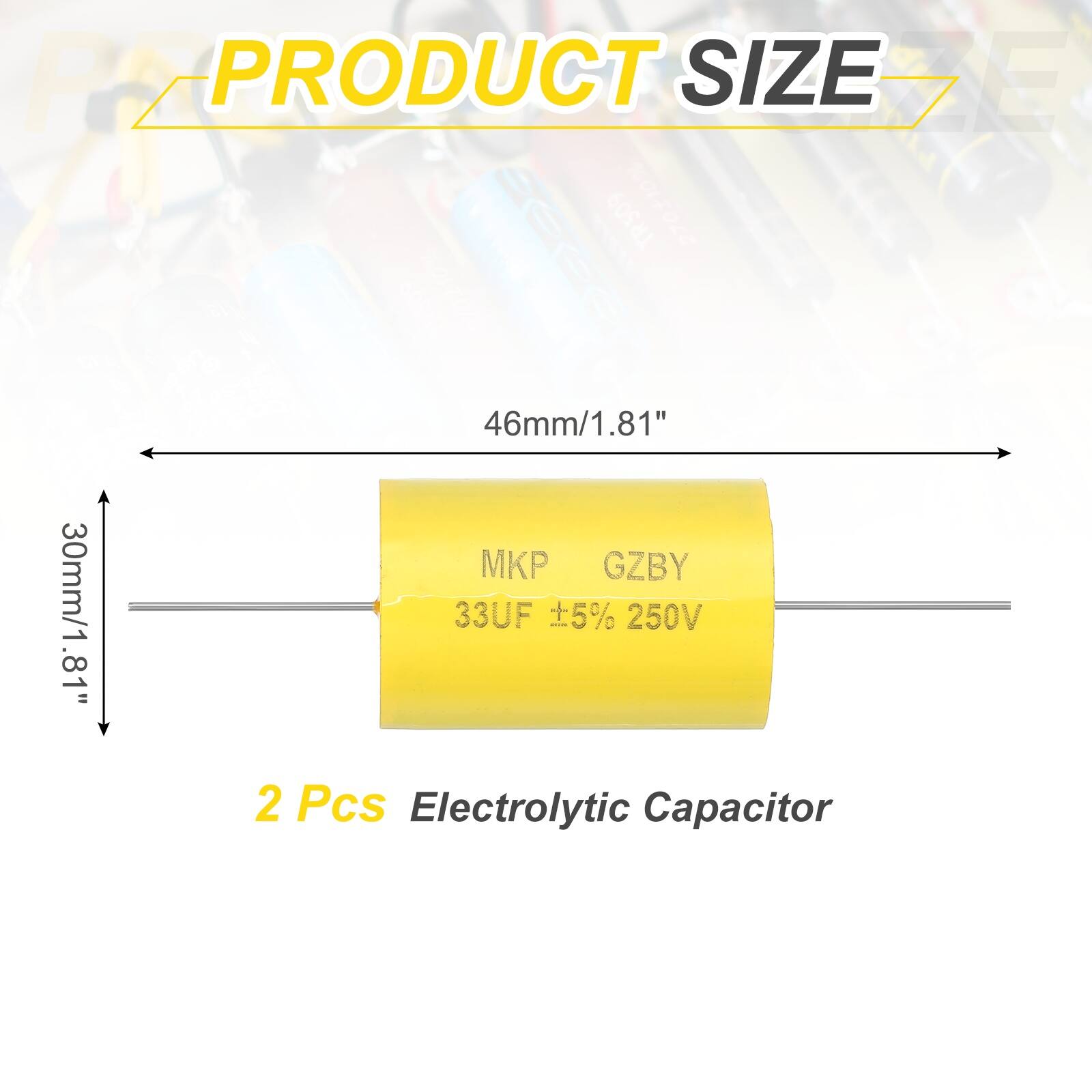 PRODUCT SIZE  
46mm/1.81"  
30mm/1.18"  

MKP GZBY  
33UF ±5% 250V  

2 Pcs Electrolytic Capacitor
