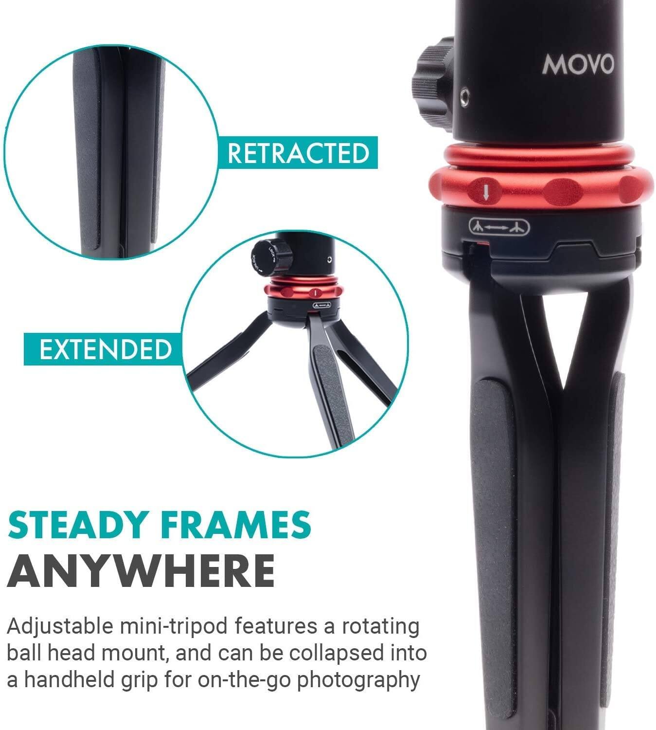 MOVO

RETRACTED

EXTENDED

STEADY FRAMES ANYWHERE

Adjustable mini-tripod features a rotating ball head mount, and can be collapsed into a handheld grip for on-the-go photography