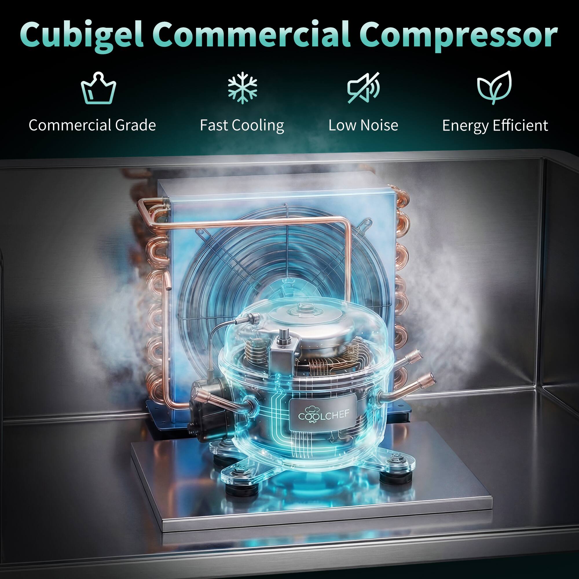 Cubigel Commercial Compressor  
Commercial Grade  
Fast Cooling  
Low Noise  
Energy Efficient  
COOLCHEF