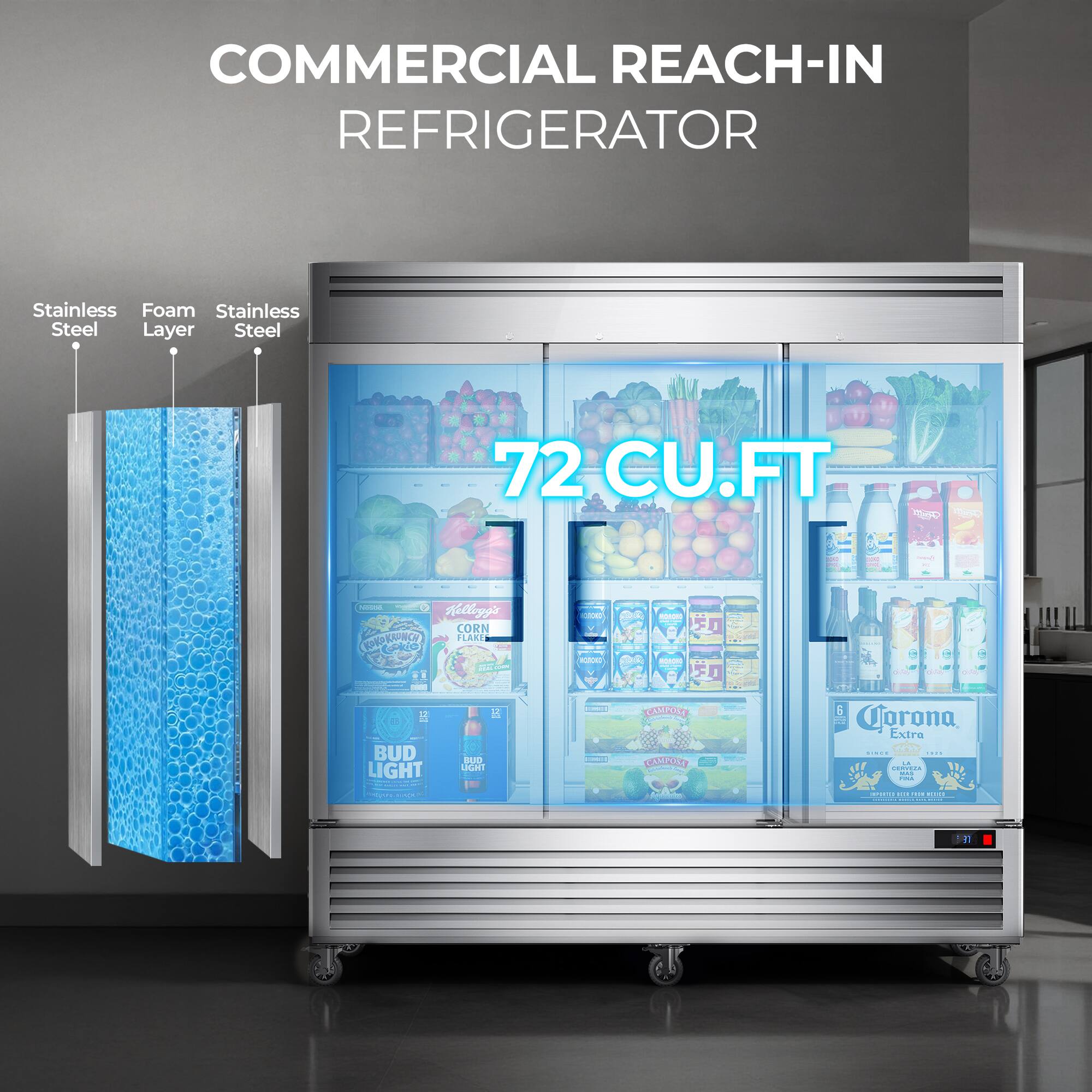 COMMERCIAL REACH-IN REFRIGERATOR  
Stainless Steel  
Foam Layer  
Stainless Steel  
72 CU.FT  

Killogg's CORN FLAKES  
BUD LIGHT  
Corona Extra