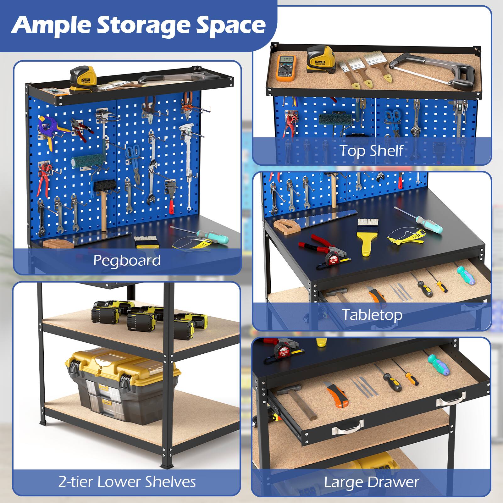 Ample Storage Space

- Top Shelf
- Pegboard
- Tabletop
- 2-tier Lower Shelves
- Large Drawer