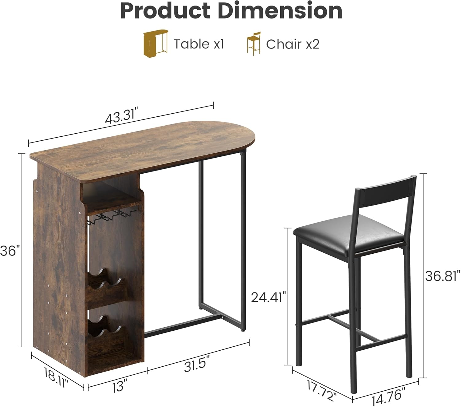 Product Dimension

Table x1
- Length: 43.31"
- Width: 36"
- Depth: 24.41"
- Height: 31.5"
- Shelf Depth: 18.11"
- Shelf Height: 13"

Chair x2
- Height: 36.81"
- Seat Height: 17.72"
- Seat Depth: 14.76"
- Seat Width: 24.41"