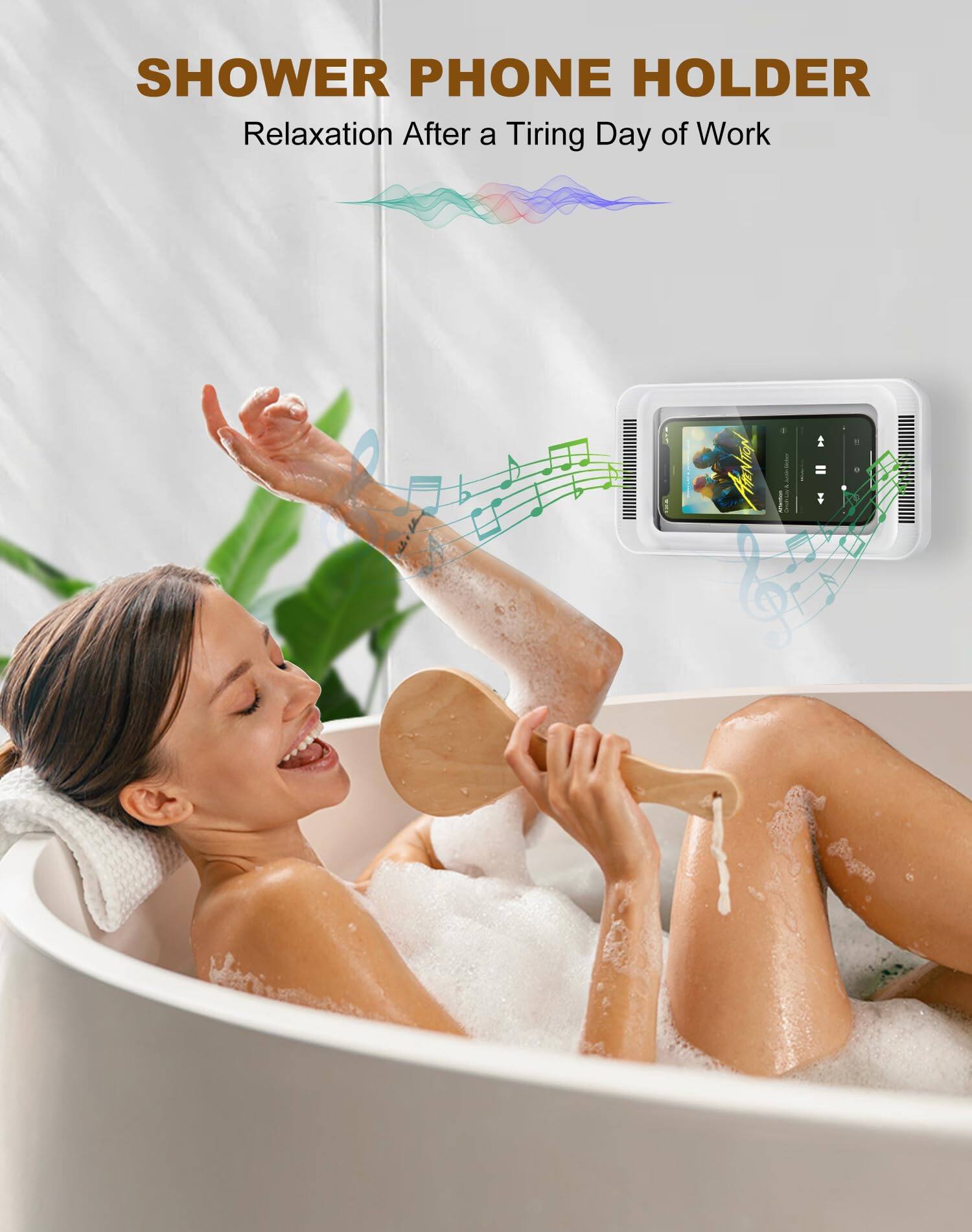 SHOWER PHONE HOLDER  
Relaxation After a Tiring Day of Work