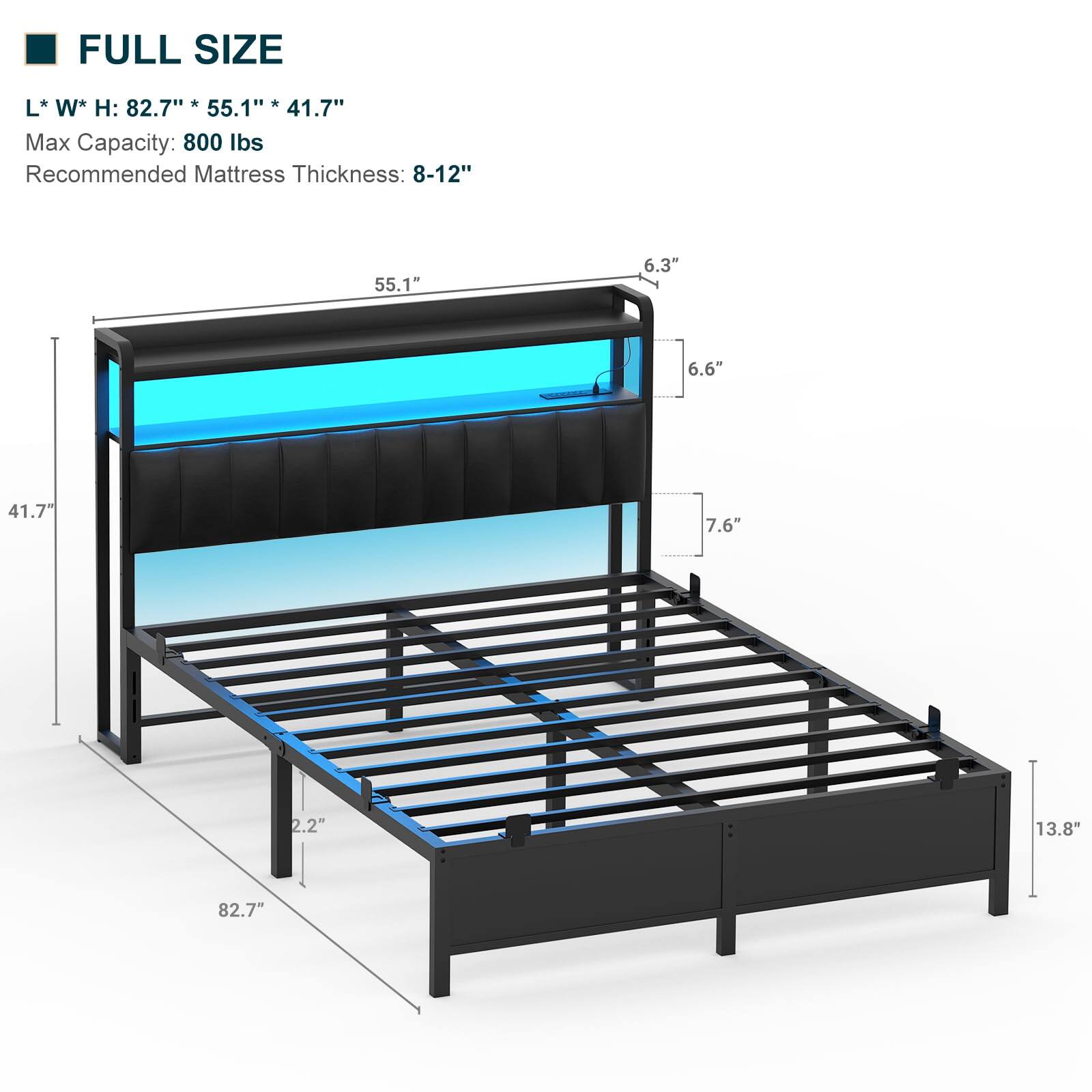 FULL SIZE  
L * W * H: 82.7" * 55.1" * 41.7"  
Max Capacity: 800 lbs  
Recommended Mattress Thickness: 8-12"