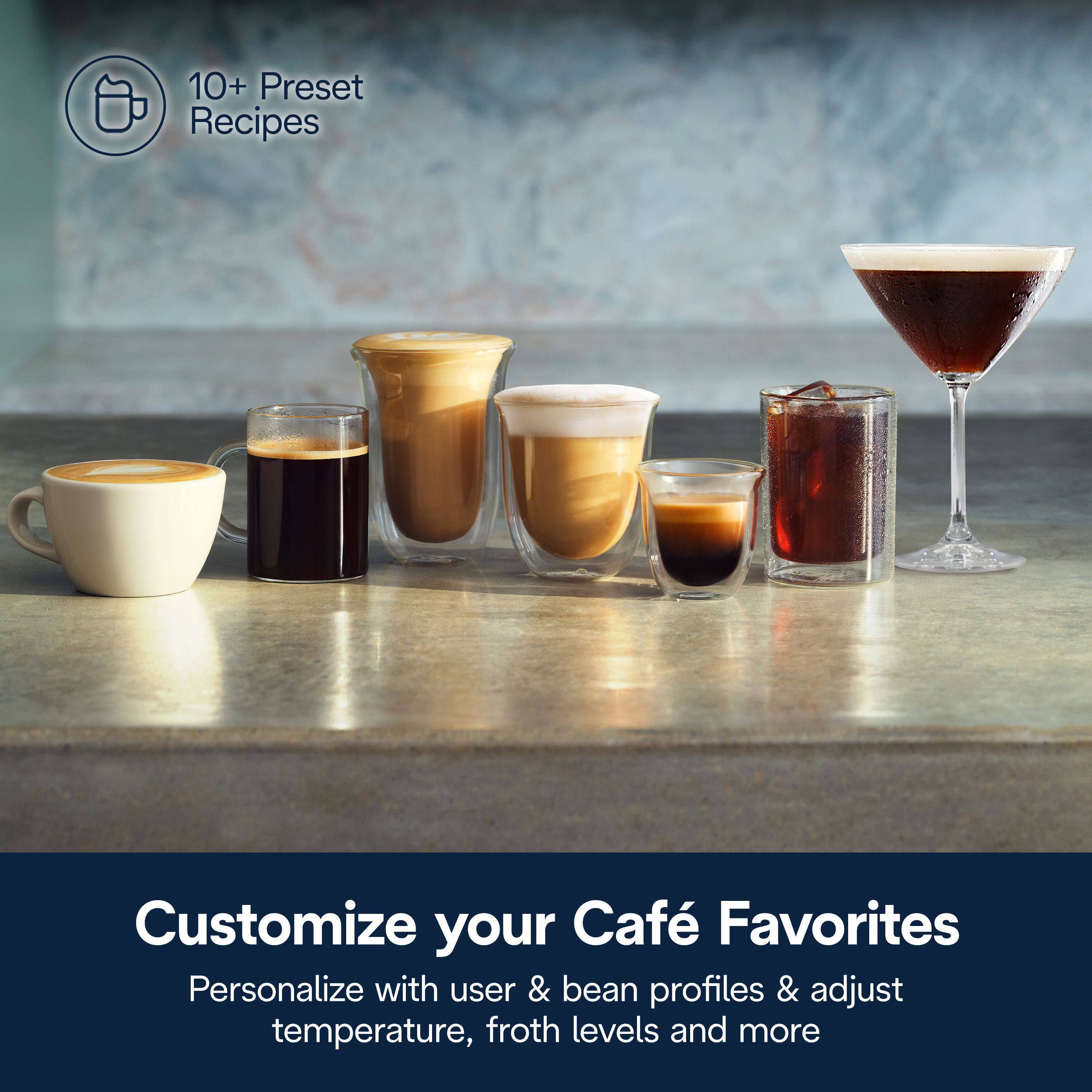 10+ Preset Recipes

Customize your Café Favorites

Personalize with user & bean profiles & adjust temperature, froth levels and more