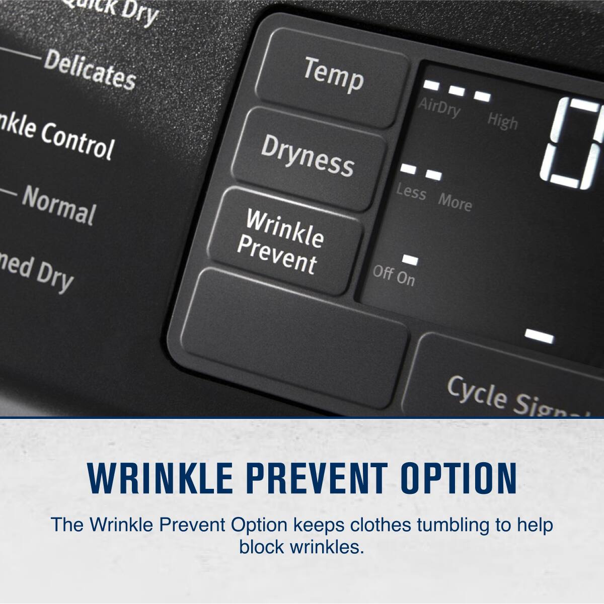 **WRINKLE PREVENT OPTION**

The Wrinkle Prevent Option keeps clothes tumbling to help block wrinkles.