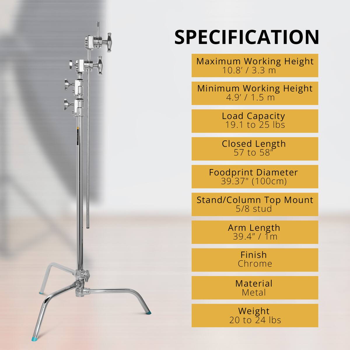SPECIFICATION

Maximum Working Height 10.8' / 3.3 m  
Minimum Working Height 4.9' / 1.5 m  
Load Capacity 19.1 to 25 lbs  
Closed Length 57 to 58"  
Foodprint Diameter 39.37" (100cm)  
Stand/Column Top Mount 5/8 stud  
Arm Length 39.4" / 1m  
Finish Chrome  
Material Metal  
Weight 20 to 24 lbs