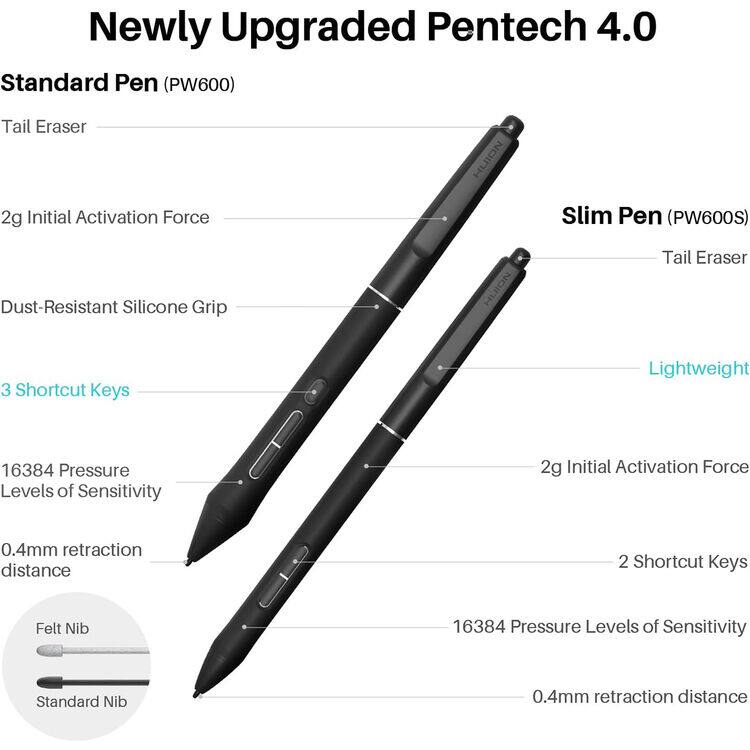 Newly Upgraded Pentech 4.0

Standard Pen (PW600)
- Tail Eraser
- 2g Initial Activation Force
- Dust-Resistant Silicone Grip
- 3 Shortcut Keys
- 16384 Pressure Levels of Sensitivity
- 0.4mm retraction distance
- Felt Nib
- Standard Nib

Slim Pen (PW600S)
- Tail Eraser
- 2g Initial Activation Force
- Lightweight
- 2 Shortcut Keys
- 16384 Pressure Levels of Sensitivity
- 0.4mm retraction distance