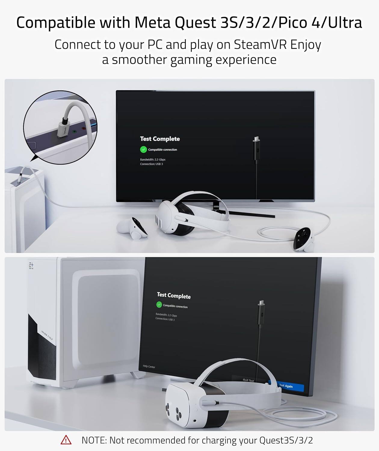 Compatible with Meta Quest 3S/3/2/Pico 4/Ultra  
Connect to your PC and play on SteamVR. Enjoy a smoother gaming experience  

Test Complete  
Compatible connection  
Bandwidth: 2.2 Gbps  
Connection: USB 3  

Test Complete  
Compatible connection  
Bandwidth: 2.2 Gbps  
Connection: USB 3  

NOTE: Not recommended for charging your Quest3S/3/2