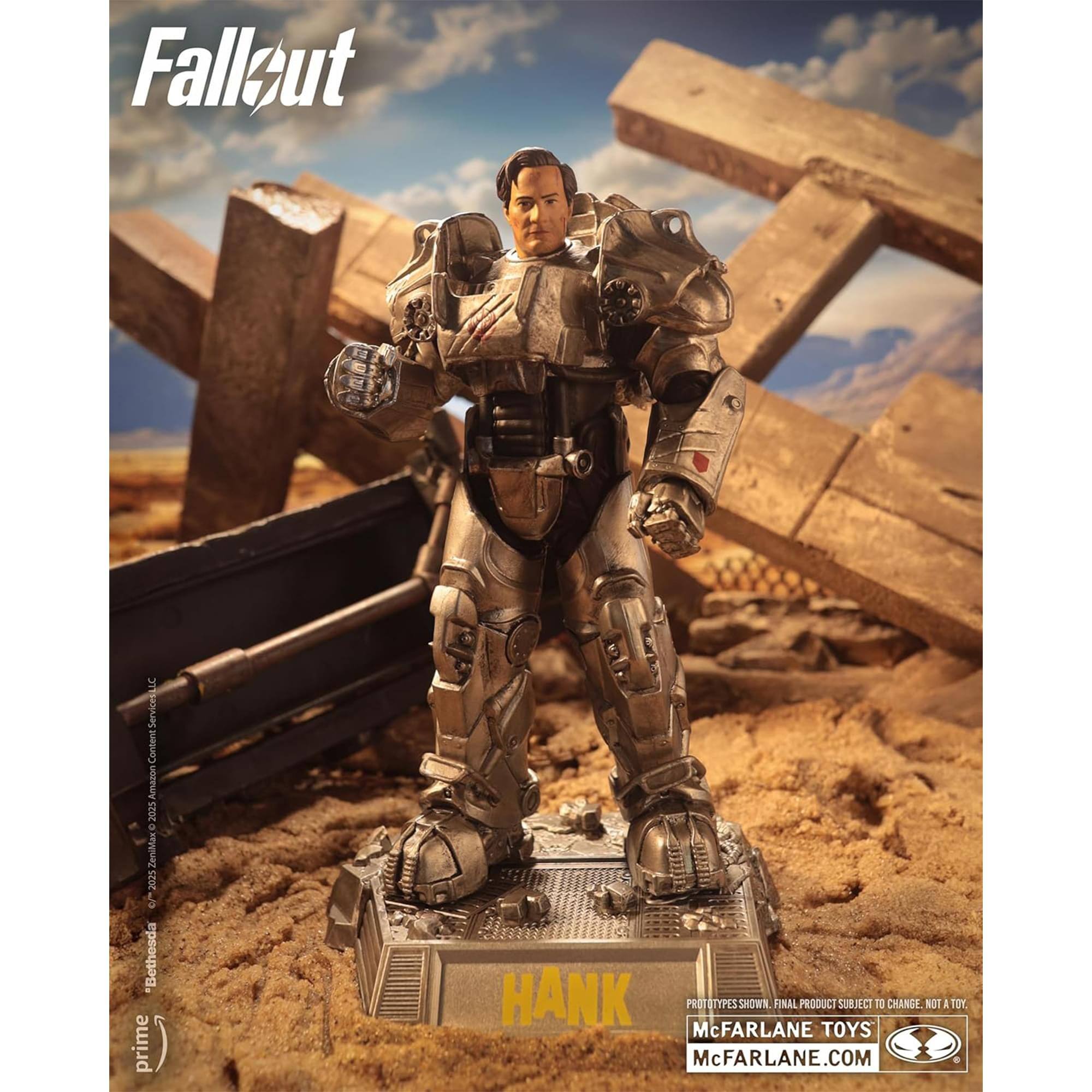 Fallout 76  
Services Content  
Amazon 2025  
ZeniMax 2025  
Bethesda prime  
HANK PROTOTYPES SHOWN. FINAL PRODUCT SUBJECT TO CHANGE. NOT A TOY.  
McFARLANE TOYS  
McFARLANE.COM