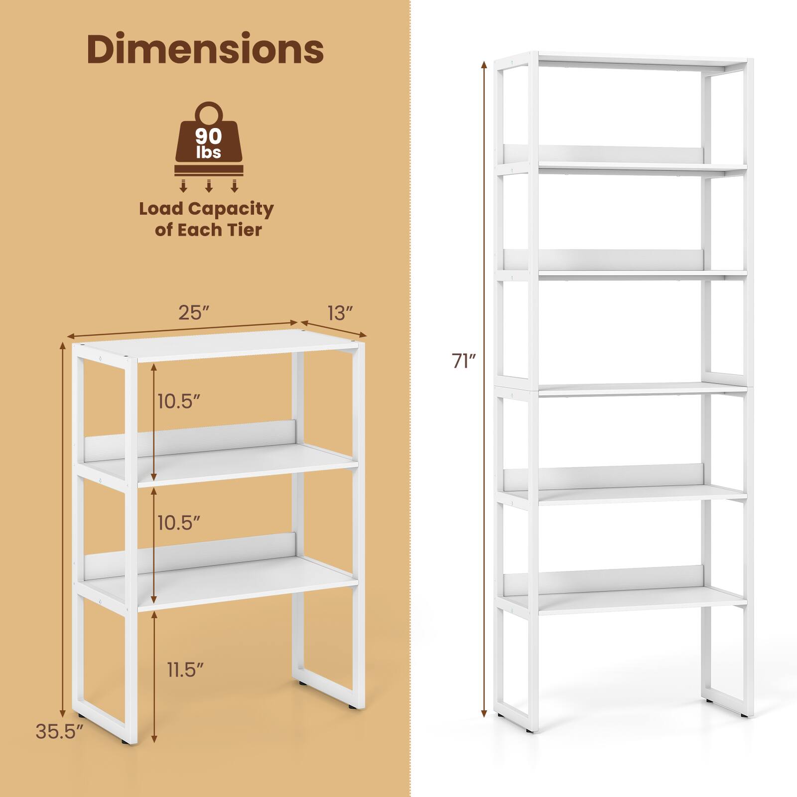 Dimensions

90 lbs Load Capacity of Each Tier

25" x 13" x 71" x 10.5" x 10.5" x 11.5" x 35.5"